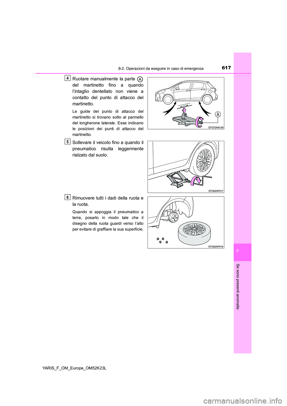 TOYOTA YARIS 2019 Manuale duso (in Italian) 6178-2. Operazioni da eseguire in caso di emergenza
8
Se sono presenti anomalie
YARIS_F_OM_Europe_OM52K23L
Ruotare manualmente la parte
del martinetto fino a quando
l’intaglio dentellato non vien TOYOTA YARIS 2019 Manuale duso (in Italian) 6178-2. Operazioni da eseguire in caso di emergenza
8
Se sono presenti anomalie
YARIS_F_OM_Europe_OM52K23L
Ruotare manualmente la parte
del martinetto fino a quando
l’intaglio dentellato non vien