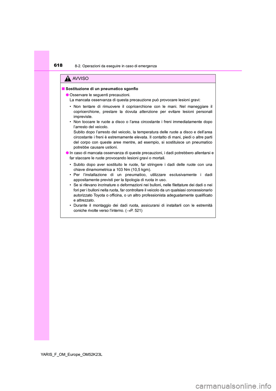 TOYOTA YARIS 2019 Manuale duso (in Italian) 6188-2. Operazioni da eseguire in caso di emergenza
YARIS_F_OM_Europe_OM52K23L
AVVISO
■Sostituzione di un pneumatico sgonfio
● Osservare le seguenti precauzioni.
La mancata osservanza di questa TOYOTA YARIS 2019 Manuale duso (in Italian) 6188-2. Operazioni da eseguire in caso di emergenza
YARIS_F_OM_Europe_OM52K23L
AVVISO
■Sostituzione di un pneumatico sgonfio
● Osservare le seguenti precauzioni.
La mancata osservanza di questa