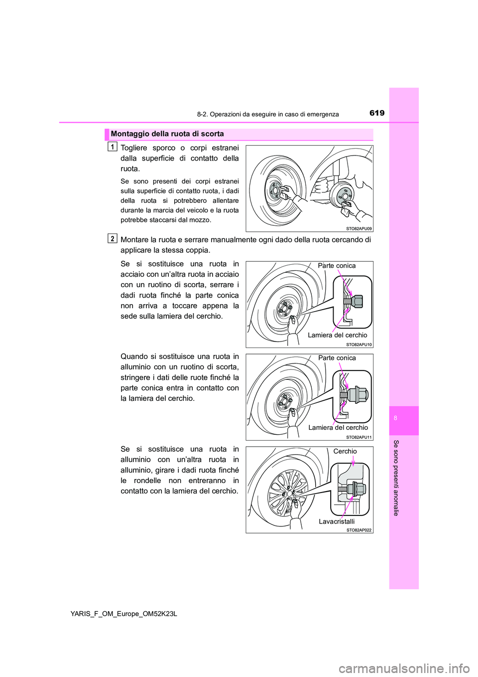 TOYOTA YARIS 2019 Manuale duso (in Italian) 6198-2. Operazioni da eseguire in caso di emergenza
8
Se sono presenti anomalie
YARIS_F_OM_Europe_OM52K23L
Togliere sporco o corpi estranei
dalla superficie di contatto della
ruota.
Se sono presenti TOYOTA YARIS 2019 Manuale duso (in Italian) 6198-2. Operazioni da eseguire in caso di emergenza
8
Se sono presenti anomalie
YARIS_F_OM_Europe_OM52K23L
Togliere sporco o corpi estranei
dalla superficie di contatto della
ruota.
Se sono presenti