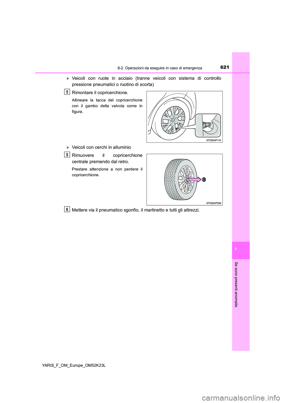 TOYOTA YARIS 2019  Manuale duso (in Italian) 6218-2. Operazioni da eseguire in caso di emergenza
8
Se sono presenti anomalie
YARIS_F_OM_Europe_OM52K23L
Veicoli con ruote in acciaio (tranne veicoli con sistema di controllo 
pressione pneumatic