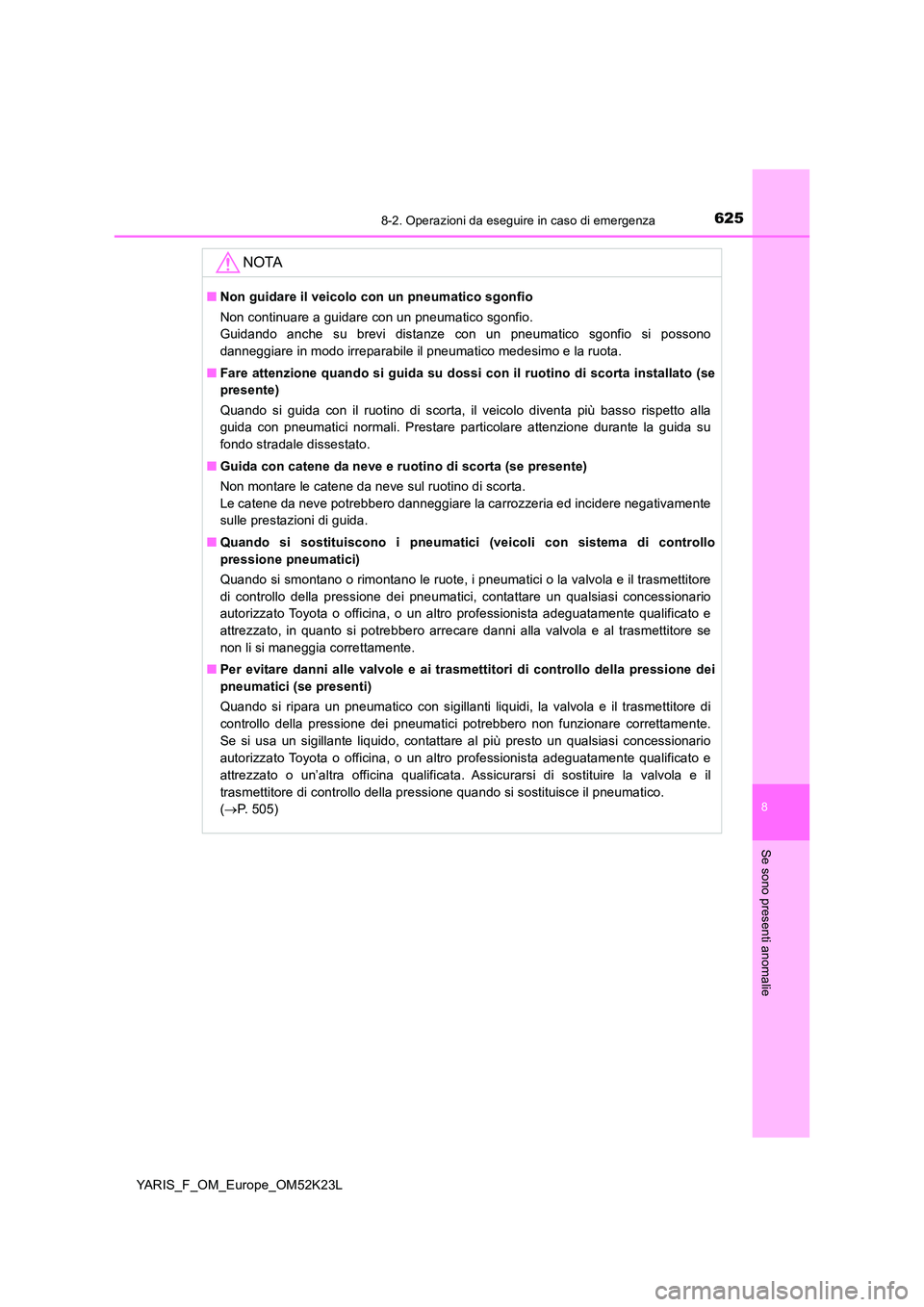 TOYOTA YARIS 2019  Manuale duso (in Italian) 6258-2. Operazioni da eseguire in caso di emergenza
8
Se sono presenti anomalie
YARIS_F_OM_Europe_OM52K23L
NOTA
■Non guidare il veicolo con un pneumatico sgonfio 
Non continuare a guidare con un pne
