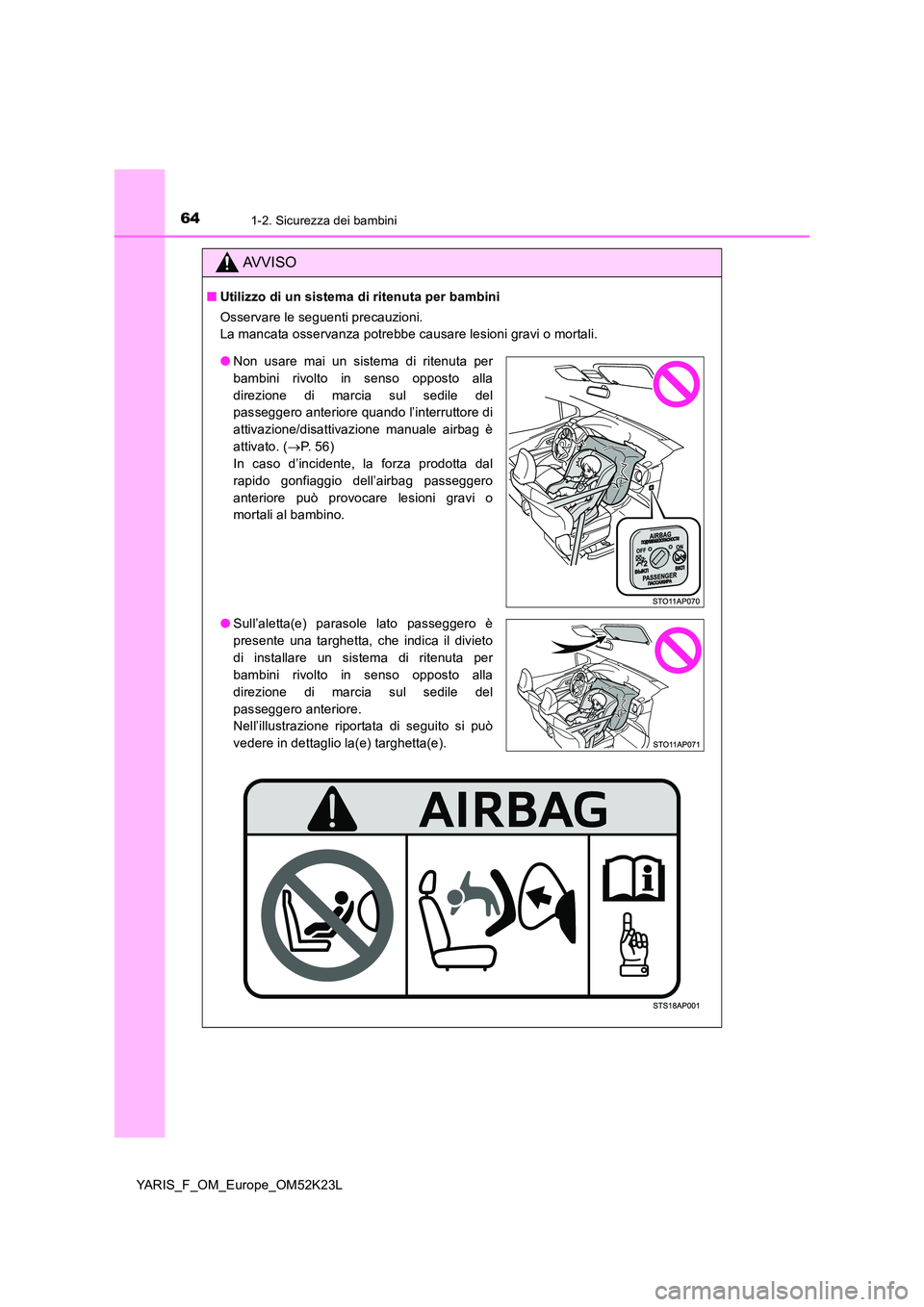 TOYOTA YARIS 2019 Manuale duso (in Italian) 641-2. Sicurezza dei bambini
YARIS_F_OM_Europe_OM52K23L
AVVISO
■Utilizzo di un sistema di ritenuta per bambini
Osservare le seguenti precauzioni.
La mancata osservanza potrebbe causare lesioni gra TOYOTA YARIS 2019 Manuale duso (in Italian) 641-2. Sicurezza dei bambini
YARIS_F_OM_Europe_OM52K23L
AVVISO
■Utilizzo di un sistema di ritenuta per bambini
Osservare le seguenti precauzioni.
La mancata osservanza potrebbe causare lesioni gra