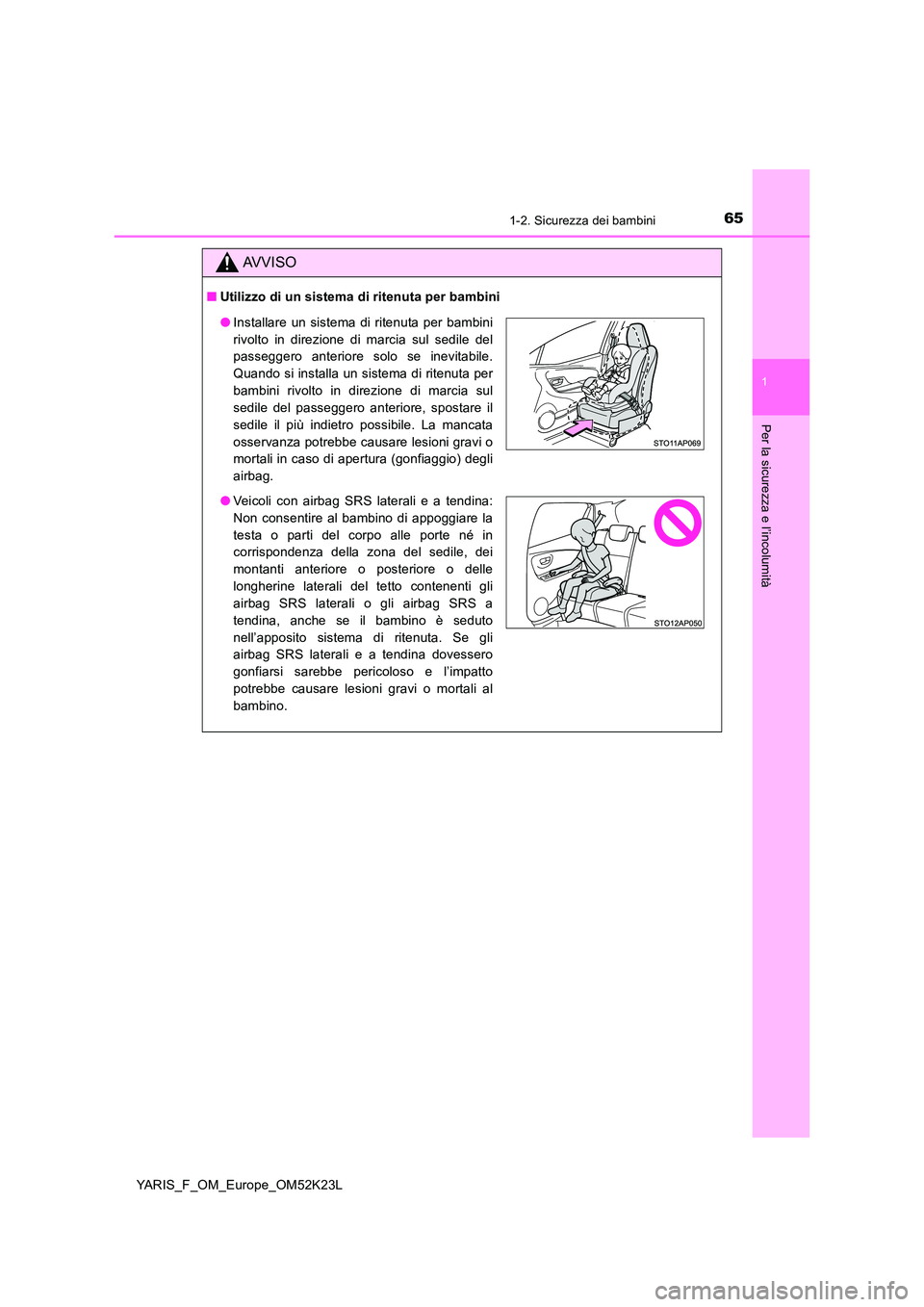 TOYOTA YARIS 2019 Manuale duso (in Italian) 651-2. Sicurezza dei bambini
1
Per la sicurezza e l’incolumità
YARIS_F_OM_Europe_OM52K23L
AVVISO
■Utilizzo di un sistema di ritenuta per bambini
●Installare un sistema di ritenuta per bambini
TOYOTA YARIS 2019 Manuale duso (in Italian) 651-2. Sicurezza dei bambini
1
Per la sicurezza e l’incolumità
YARIS_F_OM_Europe_OM52K23L
AVVISO
■Utilizzo di un sistema di ritenuta per bambini
●Installare un sistema di ritenuta per bambini