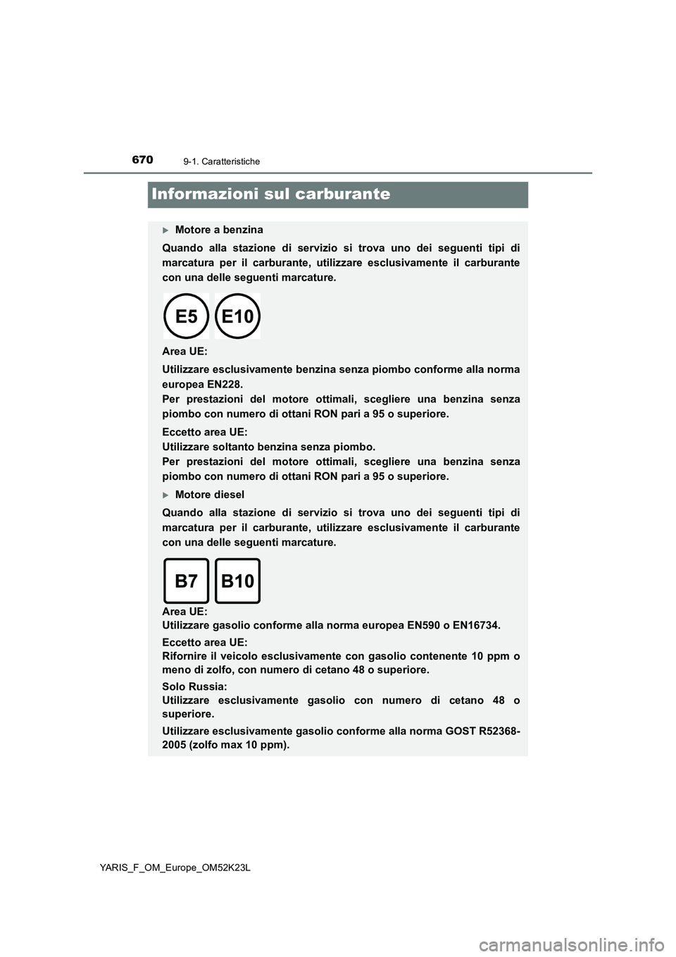 TOYOTA YARIS 2019  Manuale duso (in Italian) 6709-1. Caratteristiche
YARIS_F_OM_Europe_OM52K23L
Informazioni sul carburante
Motore a benzina 
Quando alla stazione di servizio si trova uno dei seguenti tipi di 
marcatura per il carburante, uti