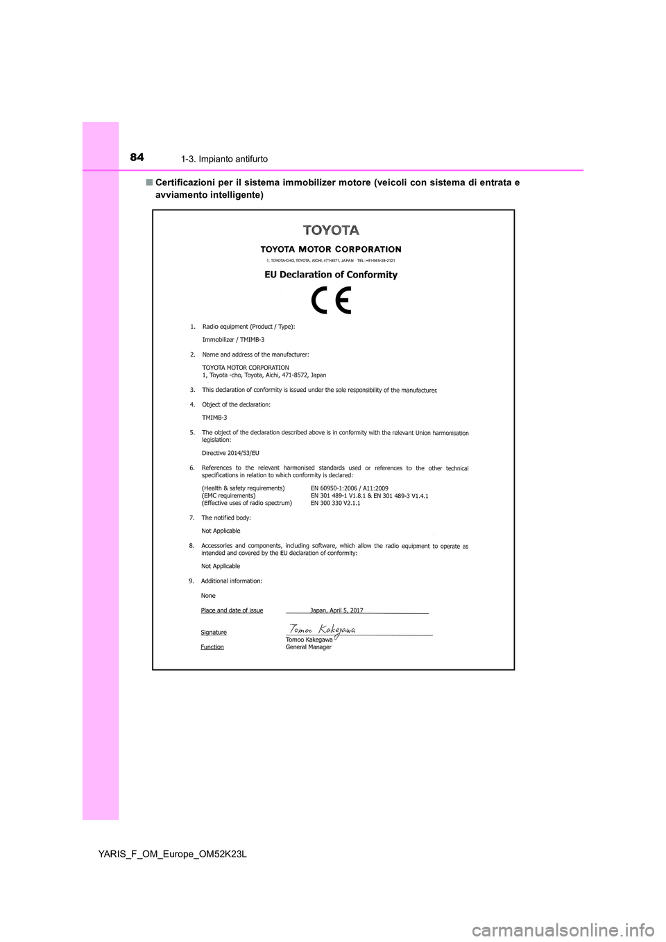 TOYOTA YARIS 2019  Manuale duso (in Italian) 841-3. Impianto antifurto
YARIS_F_OM_Europe_OM52K23L 
■ Certificazioni per il sistema immobilizer motore (veicoli con sistema di entrata e 
avviamento intelligente) 