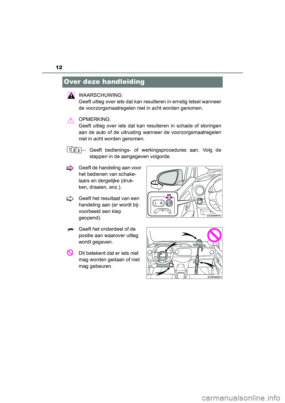 TOYOTA YARIS 2019 Instructieboekje (in Dutch) 12
YARIS_HV_OM_Europe_OM52K29E
Over deze handleiding
WAARSCHUWING:
Geeft uitleg over iets dat kan resulteren in ernstig letsel wanneer
de voorzorgsmaatregelen niet in acht worden genomen.
OPMERKING: TOYOTA YARIS 2019 Instructieboekje (in Dutch) 12
YARIS_HV_OM_Europe_OM52K29E
Over deze handleiding
WAARSCHUWING:
Geeft uitleg over iets dat kan resulteren in ernstig letsel wanneer
de voorzorgsmaatregelen niet in acht worden genomen.
OPMERKING: