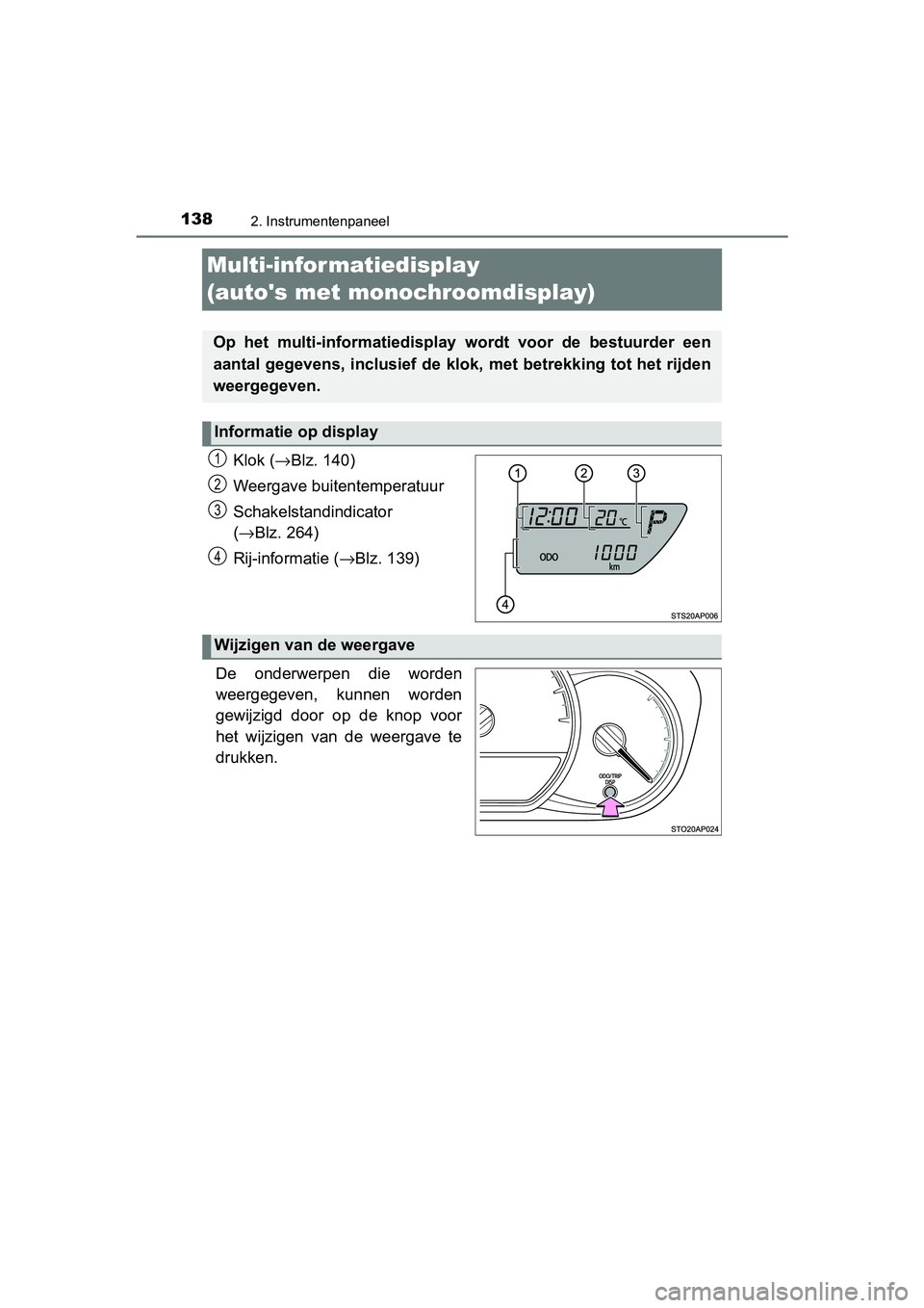 TOYOTA YARIS 2019  Instructieboekje (in Dutch) 1382. Instrumentenpaneel
YARIS_HV_OM_Europe_OM52K29E
Multi-infor matiedisplay 
(autos met monochroomdisplay)
Klok (→Blz. 140)
Weergave buitentemperatuur
Schakelstandindicator 
( → Blz. 264)
Rij-i