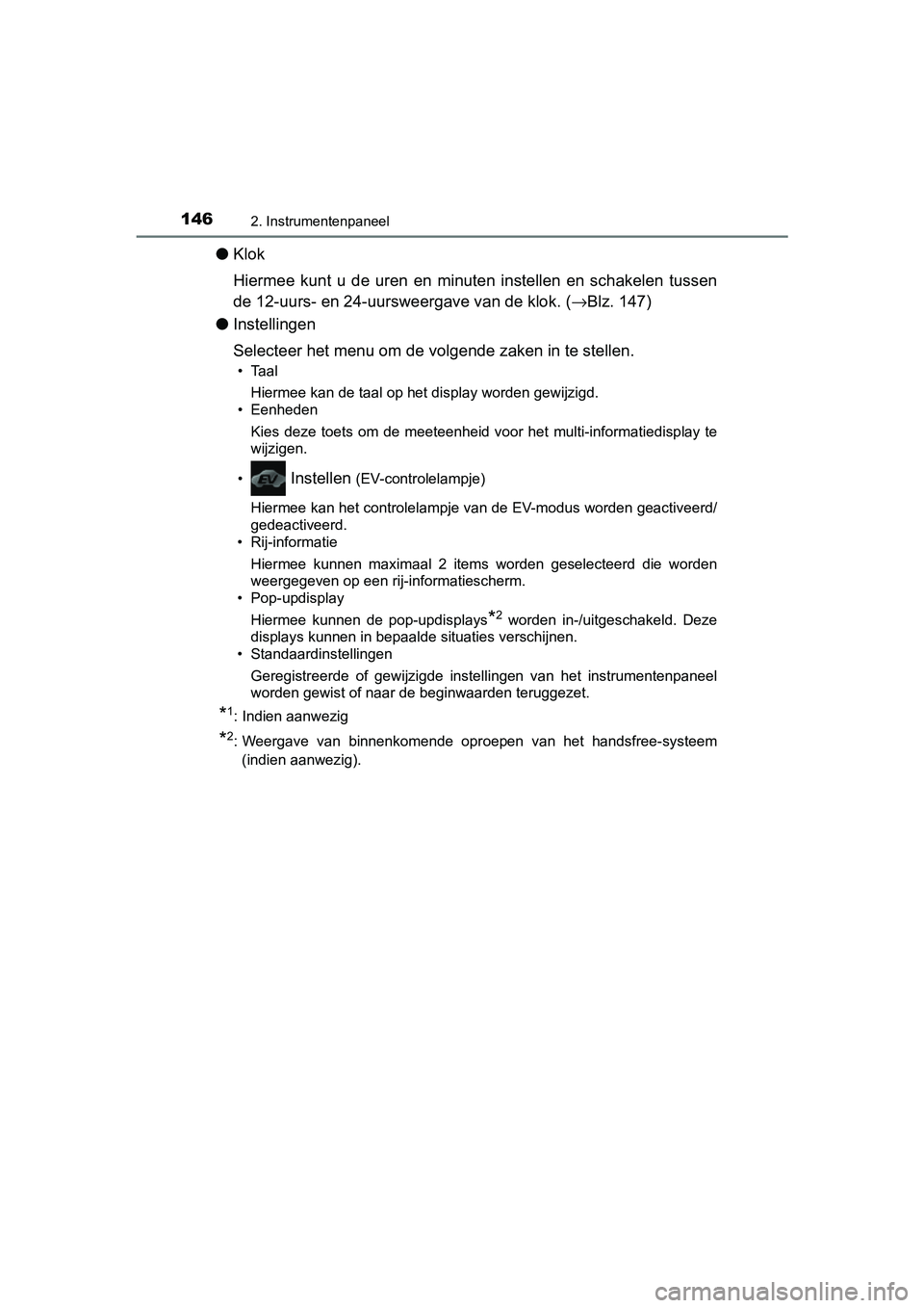 TOYOTA YARIS 2019  Instructieboekje (in Dutch) 1462. Instrumentenpaneel
YARIS_HV_OM_Europe_OM52K29E
●Klok
Hiermee  kunt  u  de  uren  en  minuten  instellen  en  schakelen  tussen
de 12-uurs- en 24-uursw eergave van de klok. (→Blz. 147)
● In