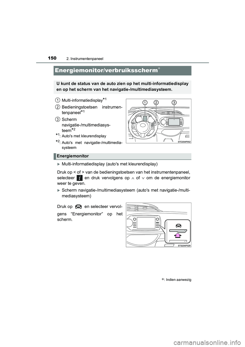 TOYOTA YARIS 2019  Instructieboekje (in Dutch) 1502. Instrumentenpaneel
YARIS_HV_OM_Europe_OM52K29E
Energiemonitor/verbruiksscherm∗
Multi-informatiedisplay*1
Bedieningstoetsen  instrumen-
tenpaneel
*1
Scherm 
navigatie-/multimediasys-
teem
*2
*1
