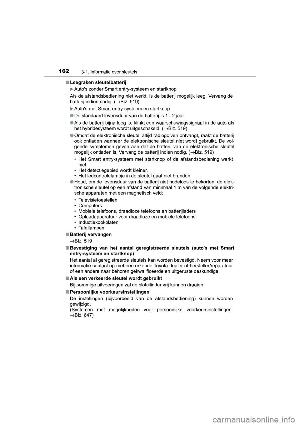 TOYOTA YARIS 2019  Instructieboekje (in Dutch) 1623-1. Informatie over sleutels
YARIS_HV_OM_Europe_OM52K29E■
Leegraken sleutelbatterij
Auto's zonder Smart entry-systeem en startknop
Als  de  afstandsbediening  niet  werkt,  is  de  batter