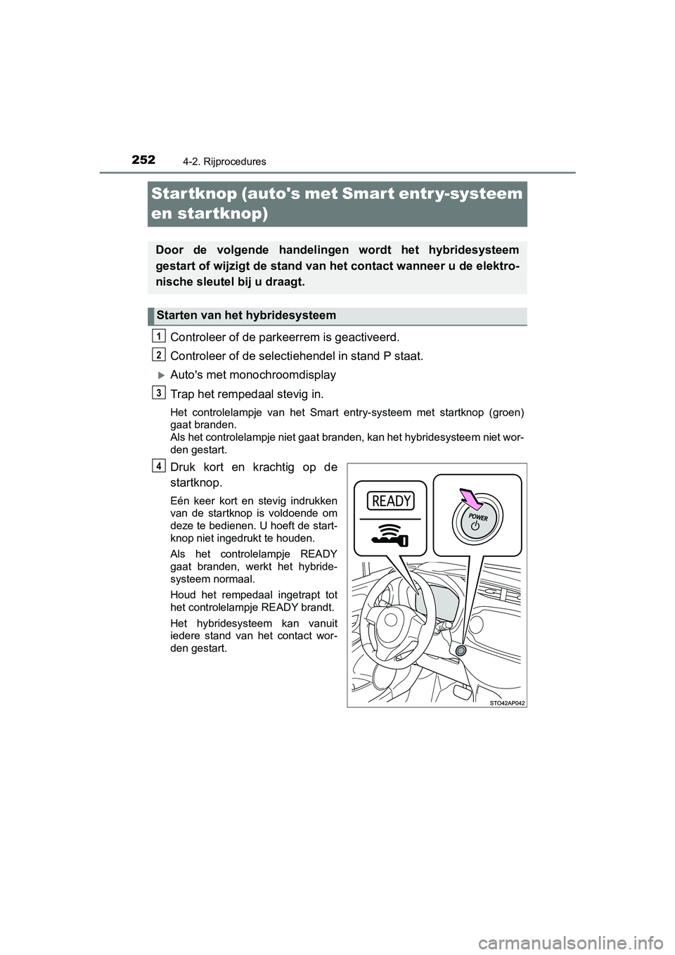 TOYOTA YARIS 2019 Instructieboekje (in Dutch) 2524-2. Rijprocedures
YARIS_HV_OM_Europe_OM52K29E
Startknop (autos met Smart entr y-systeem
en startknop)
Controleer of de parkeerrem is geactiveerd.
Controleer of de selectiehendel in stand P staat TOYOTA YARIS 2019 Instructieboekje (in Dutch) 2524-2. Rijprocedures
YARIS_HV_OM_Europe_OM52K29E
Startknop (autos met Smart entr y-systeem
en startknop)
Controleer of de parkeerrem is geactiveerd.
Controleer of de selectiehendel in stand P staat