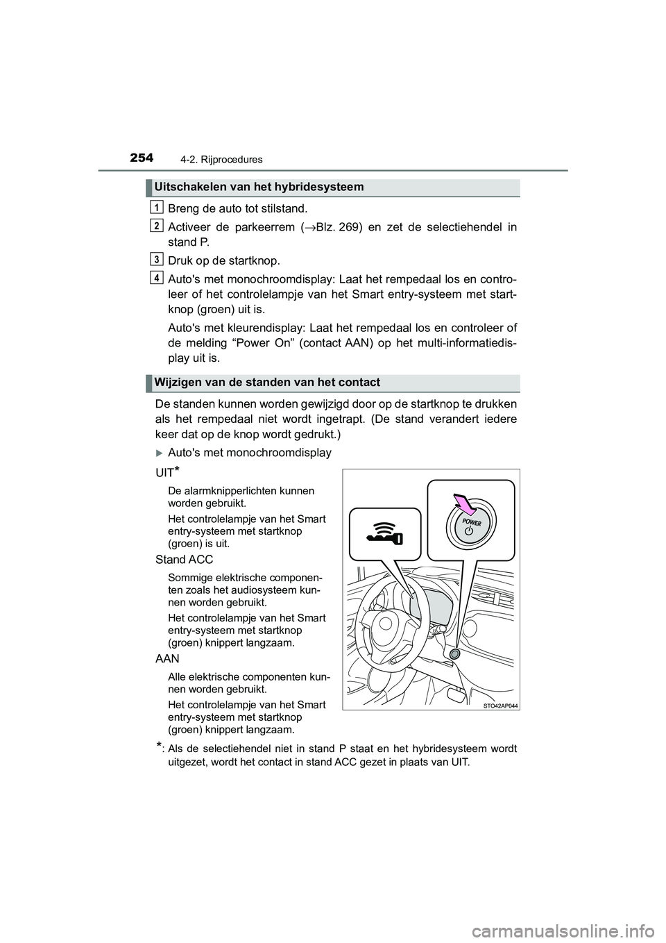 TOYOTA YARIS 2019 Instructieboekje (in Dutch) 2544-2. Rijprocedures
YARIS_HV_OM_Europe_OM52K29E
Breng de auto tot stilstand.
Activeer de parkeerrem (→Blz. 269) en zet de selectiehendel in
stand P.
Druk op de startknop.
Auto's met mo TOYOTA YARIS 2019 Instructieboekje (in Dutch) 2544-2. Rijprocedures
YARIS_HV_OM_Europe_OM52K29E
Breng de auto tot stilstand.
Activeer de parkeerrem (→Blz. 269) en zet de selectiehendel in
stand P.
Druk op de startknop.
Auto's met mo