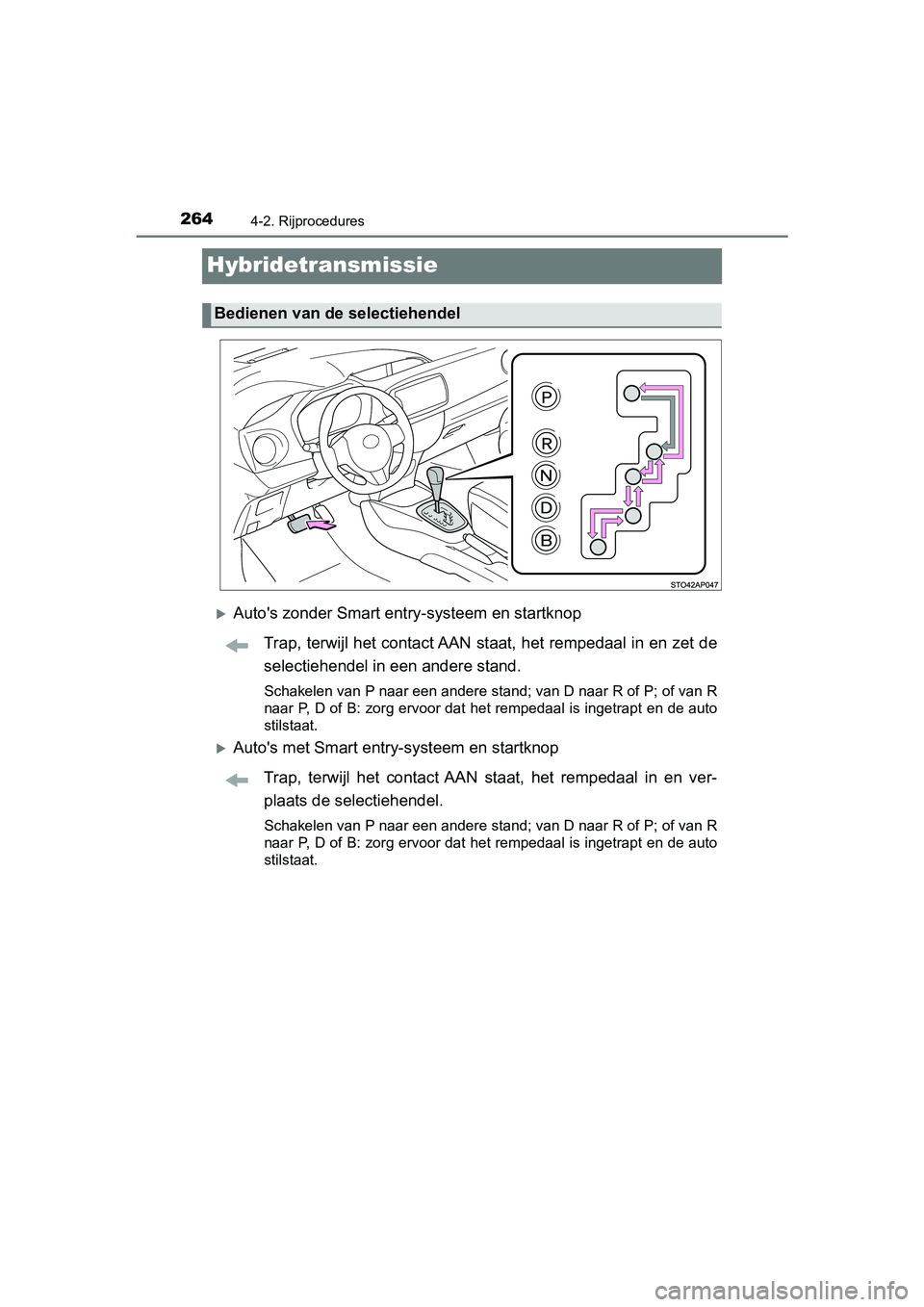 TOYOTA YARIS 2019  Instructieboekje (in Dutch) 2644-2. Rijprocedures
YARIS_HV_OM_Europe_OM52K29E
Hybridetransmissie
Auto's zonder Smart entry-systeem en startknop
Trap, terwijl het contact AAN sta at, het rempedaal in en zet de
selectiehend