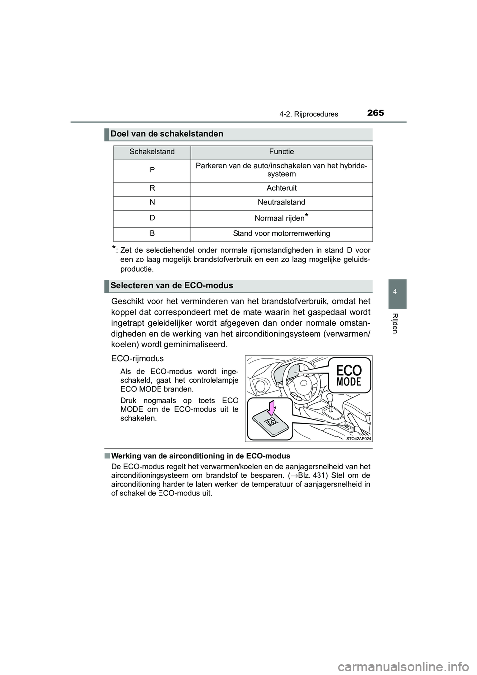 TOYOTA YARIS 2019  Instructieboekje (in Dutch) 2654-2. Rijprocedures
4
Rijden
YARIS_HV_OM_Europe_OM52K29E
*: Zet  de  selectiehendel  onder  normale  rijomstandigheden  in  stand D voor
een  zo  laag  mogelijk  brandstofverbruik  en  een  zo  laag