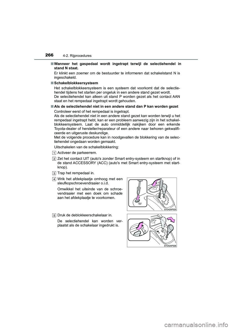 TOYOTA YARIS 2019  Instructieboekje (in Dutch) 2664-2. Rijprocedures
YARIS_HV_OM_Europe_OM52K29E■
Wanneer  het  gaspedaal  wordt  ing etrapt  terwijl  de  selectiehendel in
stand N staat.
Er  klinkt  een  zoemer  om  de  bestuurder  te  informer