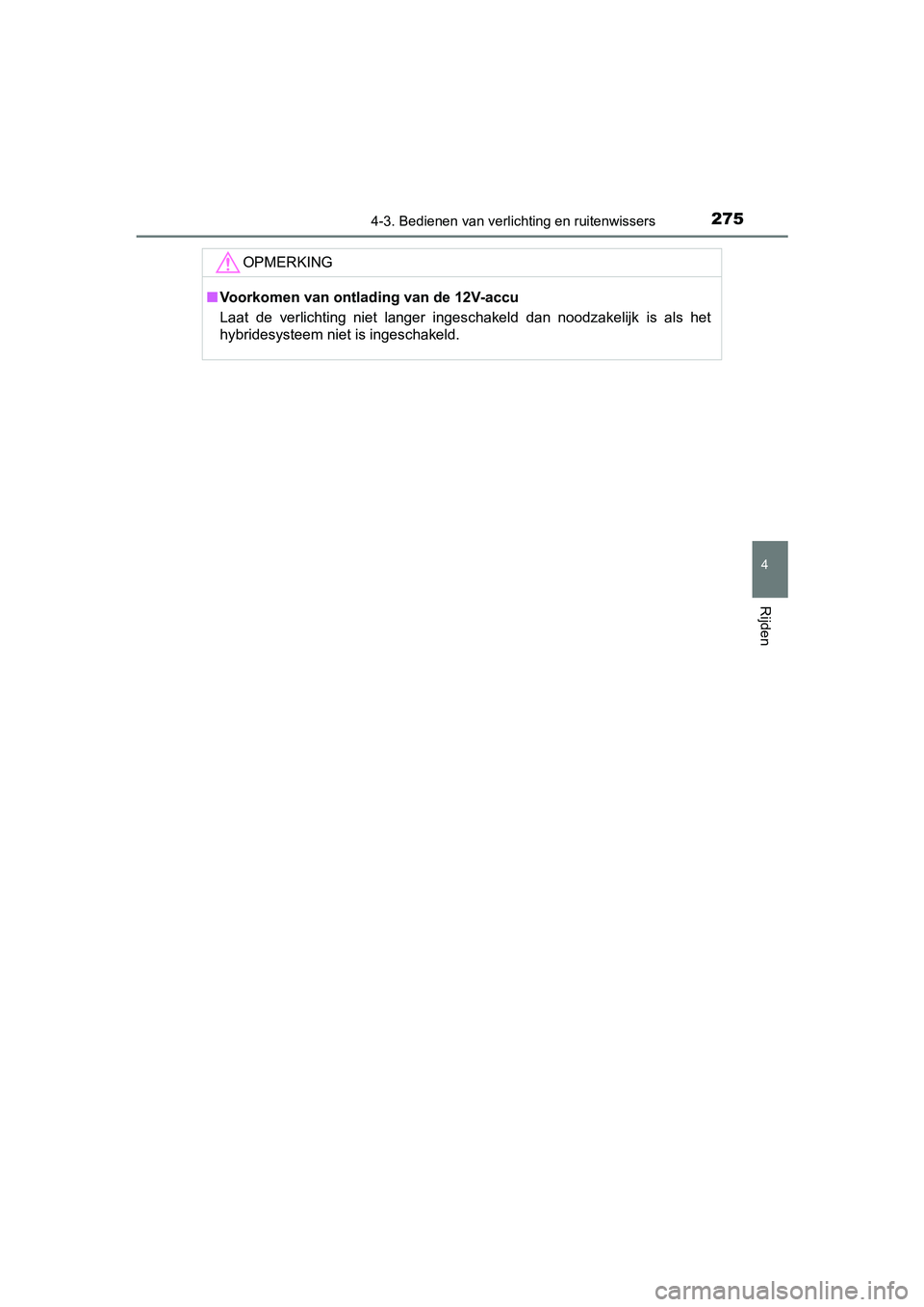 TOYOTA YARIS 2019 Instructieboekje (in Dutch) 2754-3. Bedienen van verlichting en ruitenwissers
4
Rijden
YARIS_HV_OM_Europe_OM52K29E
OPMERKING
■Voorkomen van ontlading van de 12V-accu
Laat de verlichting niet langer ingeschakeld dan nood TOYOTA YARIS 2019 Instructieboekje (in Dutch) 2754-3. Bedienen van verlichting en ruitenwissers
4
Rijden
YARIS_HV_OM_Europe_OM52K29E
OPMERKING
■Voorkomen van ontlading van de 12V-accu
Laat de verlichting niet langer ingeschakeld dan nood