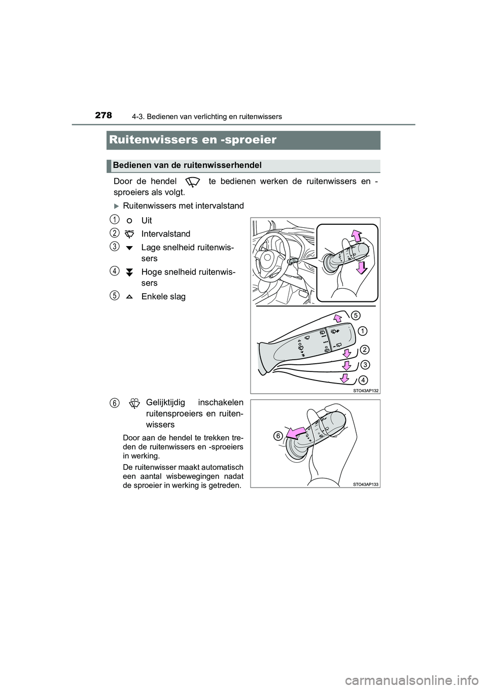 TOYOTA YARIS 2019 Instructieboekje (in Dutch) 2784-3. Bedienen van verlichting en ruitenwissers
YARIS_HV_OM_Europe_OM52K29E
Ruitenwissers en -sproeier
Door de hendel te bedienen werken de ruitenwissers en -
sproeiers als volgt.
Rui TOYOTA YARIS 2019 Instructieboekje (in Dutch) 2784-3. Bedienen van verlichting en ruitenwissers
YARIS_HV_OM_Europe_OM52K29E
Ruitenwissers en -sproeier
Door de hendel te bedienen werken de ruitenwissers en -
sproeiers als volgt.
Rui