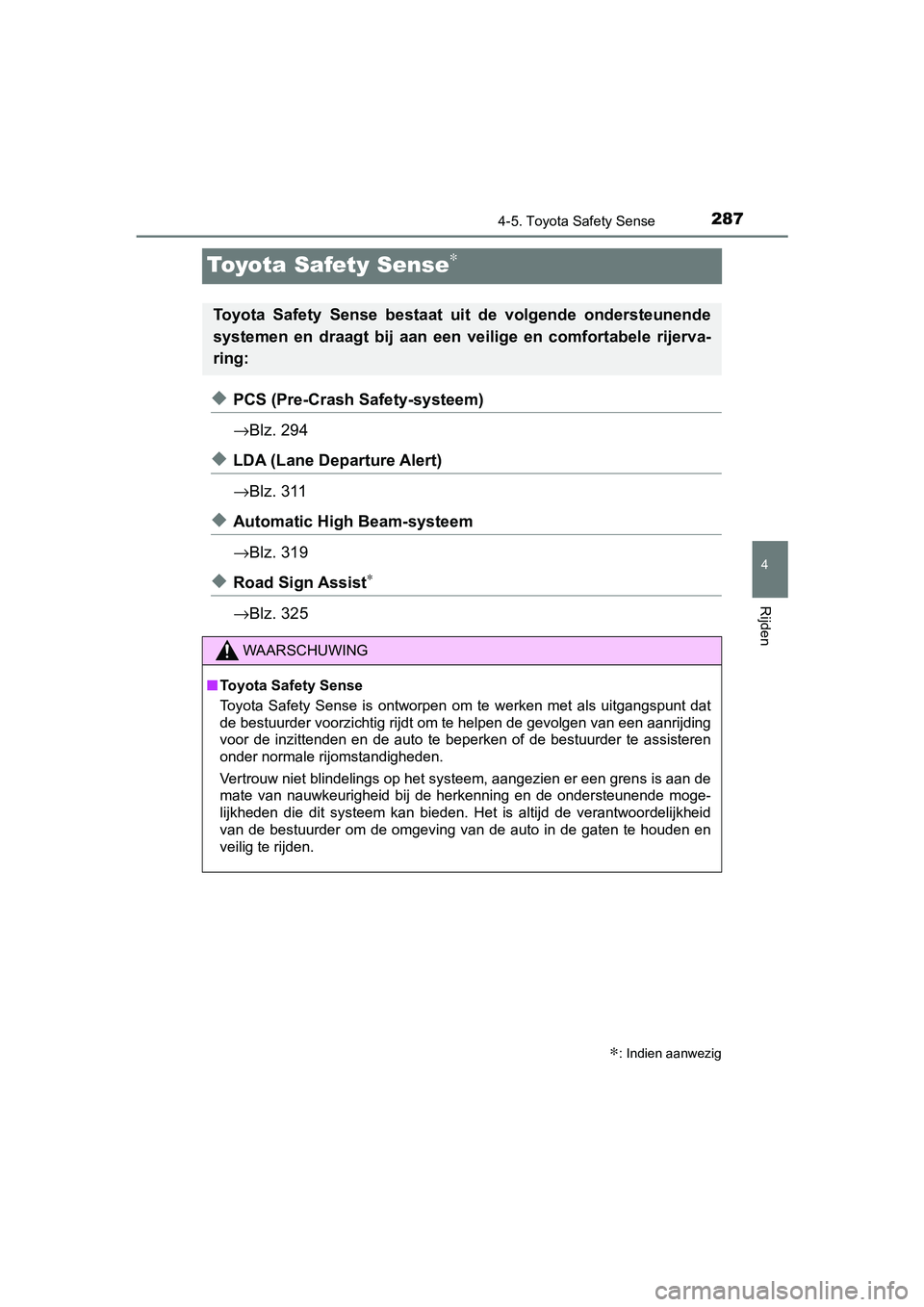 TOYOTA YARIS 2019  Instructieboekje (in Dutch) 287
4
4-5. Toyota Safety Sense
Rijden
YARIS_HV_OM_Europe_OM52K29E
Toyota Safety Sense∗
◆PCS (Pre-Crash Safety-systeem)
→Blz. 294
◆LDA (Lane Departure Alert)
→Blz. 311
◆Automatic High Beam-