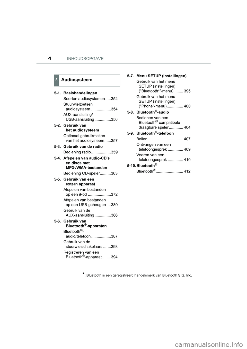 TOYOTA YARIS 2019  Instructieboekje (in Dutch) INHOUDSOPGAVE4
YARIS_HV_OM_Europe_OM52K29E5-1. Basishandelingen
Soorten audiosystemen .....352
Stuurwieltoetsen audiosysteem ..................354
AUX-aansluiting/ USB-aansluiting ...............356
5