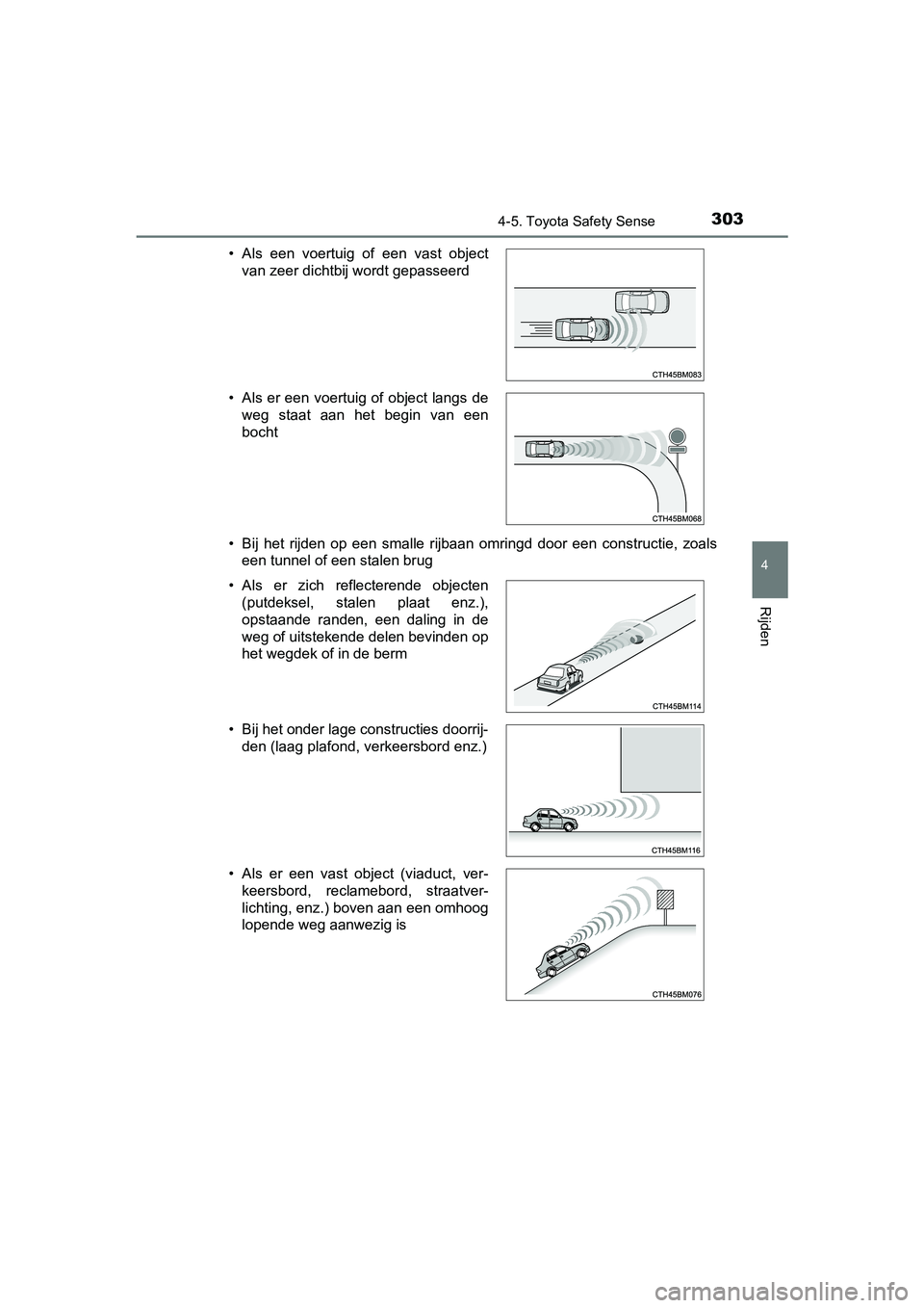 TOYOTA YARIS 2019  Instructieboekje (in Dutch) 3034-5. Toyota Safety Sense
4
Rijden
YARIS_HV_OM_Europe_OM52K29E• Bij  het  rijden  op  een  smalle  rijbaan  omringd  door  een  construc
tie,  zoals
een tunnel of een stalen brug
• Als  een  voe