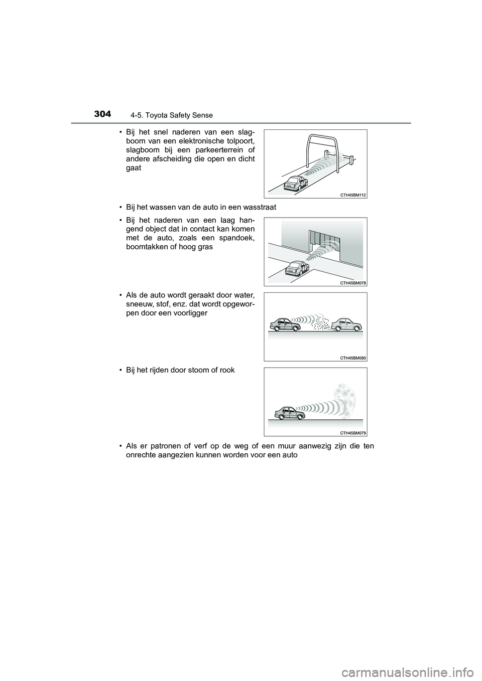 TOYOTA YARIS 2019  Instructieboekje (in Dutch) 3044-5. Toyota Safety Sense
YARIS_HV_OM_Europe_OM52K29E• Bij het wassen van de auto in een wasstraat
• Als  er  patronen  of  verf  op  de  weg  of  een  muur  aanwezig  zijn  di
e  ten
onrechte a