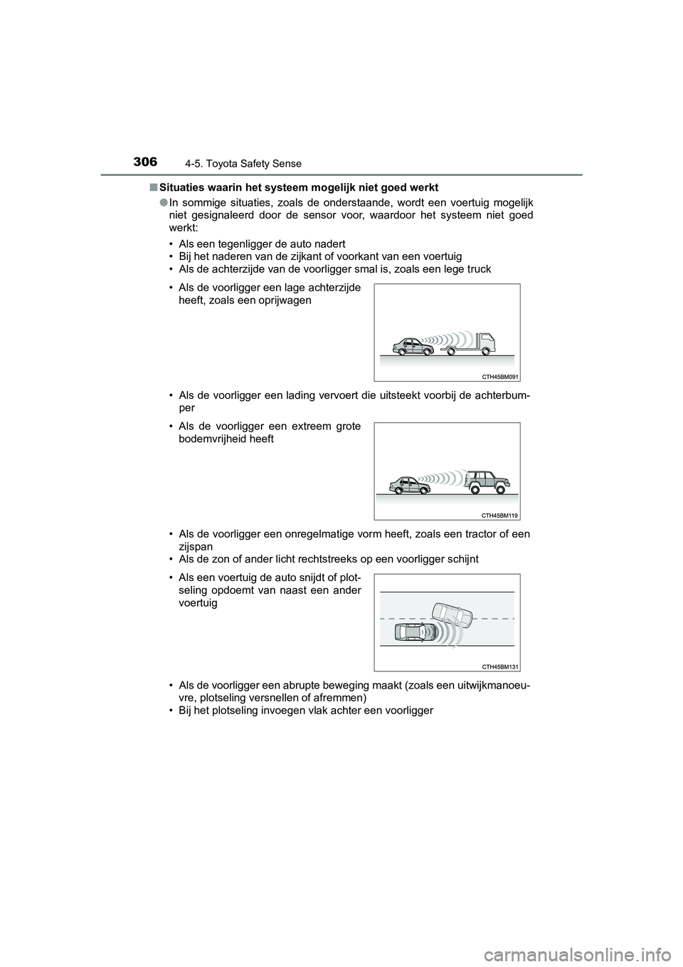 TOYOTA YARIS 2019  Instructieboekje (in Dutch) 3064-5. Toyota Safety Sense
YARIS_HV_OM_Europe_OM52K29E■
Situaties waarin het systeem  mogelijk niet goed werkt
● In  sommige  situaties,  zoals  de  onderstaande,  wordt  een  voertuig   mogelijk
