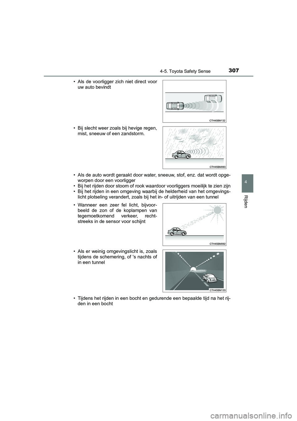 TOYOTA YARIS 2019  Instructieboekje (in Dutch) 3074-5. Toyota Safety Sense
4
Rijden
YARIS_HV_OM_Europe_OM52K29E• Als de auto wordt geraakt door water, sneeuw, stof, enz. dat w
ordt opge-
worpen door een voorligger
• Bij het rijden door stoom o
