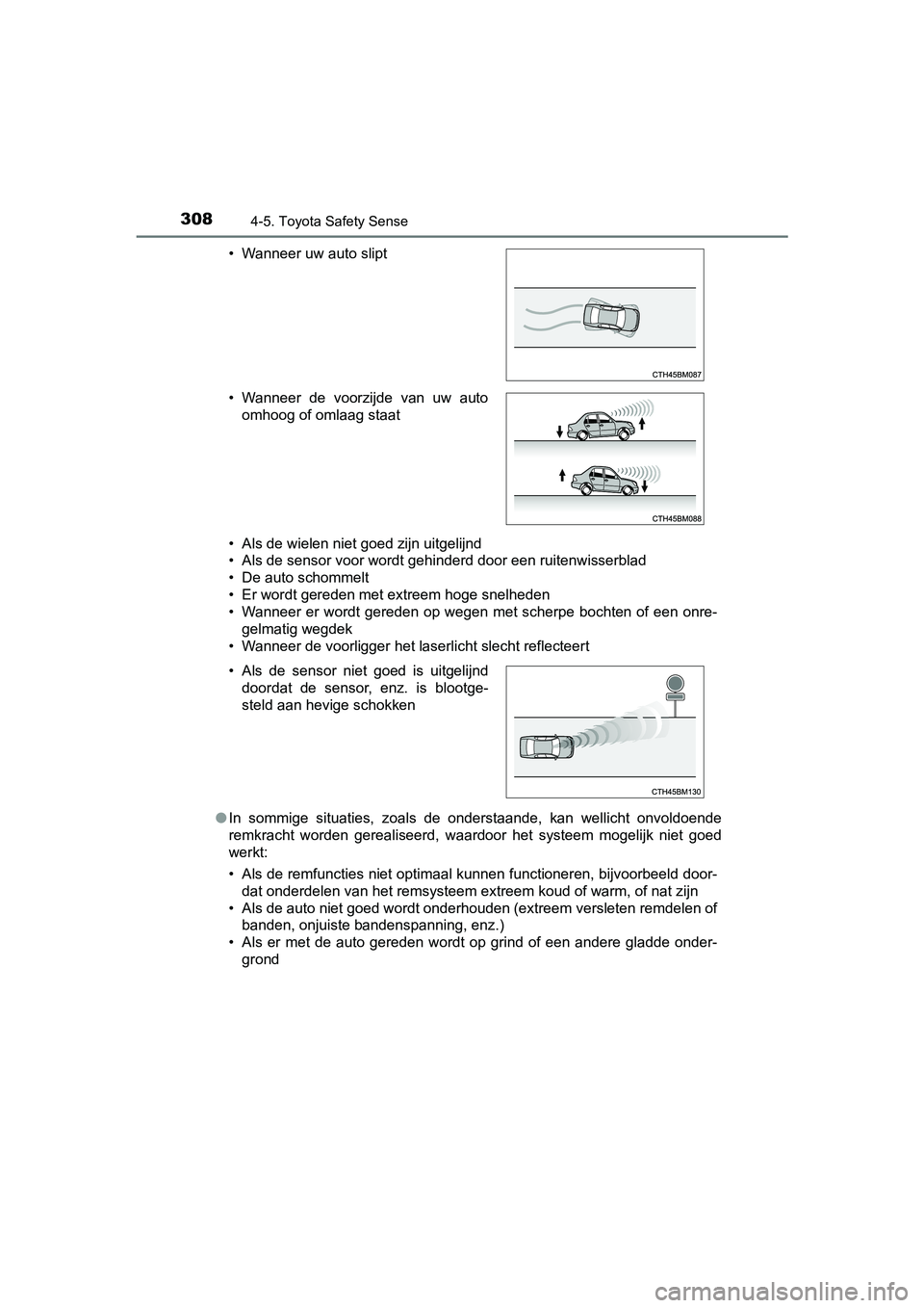 TOYOTA YARIS 2019  Instructieboekje (in Dutch) 3084-5. Toyota Safety Sense
YARIS_HV_OM_Europe_OM52K29E• Als de wielen niet goed zijn uitgelijnd
• Als de sensor voor wordt gehinderd door een ruitenwisserblad
• De auto schommelt
• Er wordt g