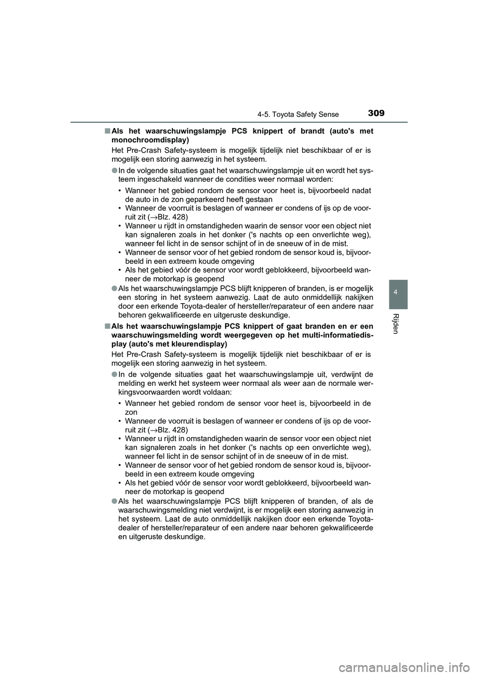 TOYOTA YARIS 2019  Instructieboekje (in Dutch) 3094-5. Toyota Safety Sense
4
Rijden
YARIS_HV_OM_Europe_OM52K29E■
Als  het  waarschuwingslampje  PCS  knippert of brandt (auto's met
monochroomdisplay)
Het  Pre-Crash  Safety-systeem  is  mogeli