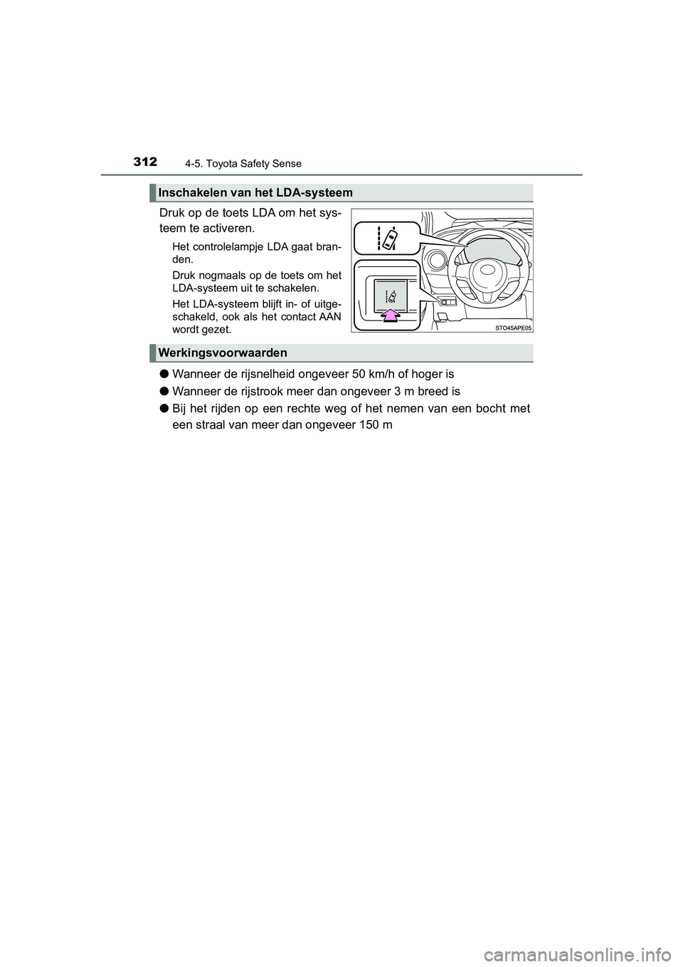 TOYOTA YARIS 2019  Instructieboekje (in Dutch) 3124-5. Toyota Safety Sense
YARIS_HV_OM_Europe_OM52K29E
Druk op de toets LDA om het sys-
teem te activeren.
Het  controlelampje  LDA gaat  bran-
den.
Druk nogmaals op de toets om het
LDA-systeem uit t