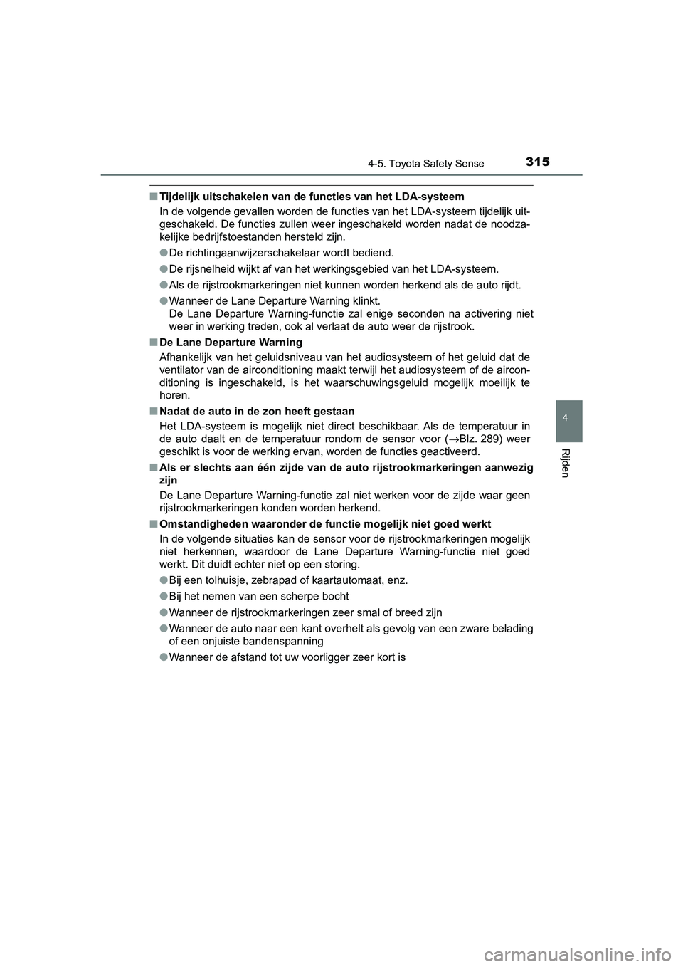 TOYOTA YARIS 2019  Instructieboekje (in Dutch) 3154-5. Toyota Safety Sense
4
Rijden
YARIS_HV_OM_Europe_OM52K29E
■Tijdelijk uitschakelen van de functies van het LDA-systeem
In de volgende gevallen worden de functies van het LDA-systeem  tijdelijk