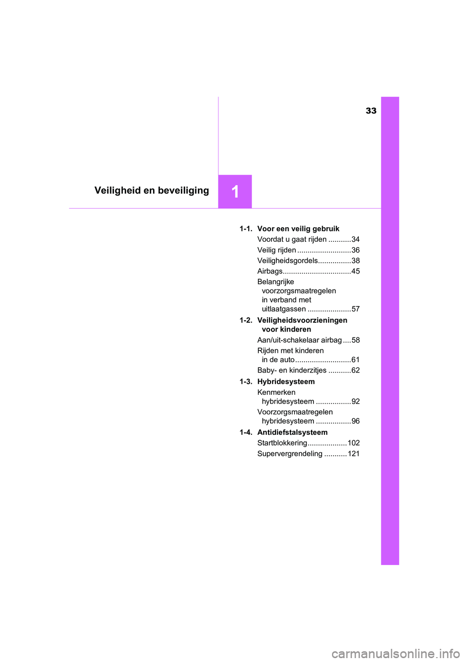 TOYOTA YARIS 2019 Instructieboekje (in Dutch) 33
1Veiligheid en beveiliging
YARIS_HV_OM_Europe_OM52K29E1-1. Voor een veilig gebruik
Voordat u gaat rijden ........... 34
Veilig rijden .......................... 36
Veiligheidsgordels............... TOYOTA YARIS 2019 Instructieboekje (in Dutch) 33
1Veiligheid en beveiliging
YARIS_HV_OM_Europe_OM52K29E1-1. Voor een veilig gebruik
Voordat u gaat rijden ........... 34
Veilig rijden .......................... 36
Veiligheidsgordels...............