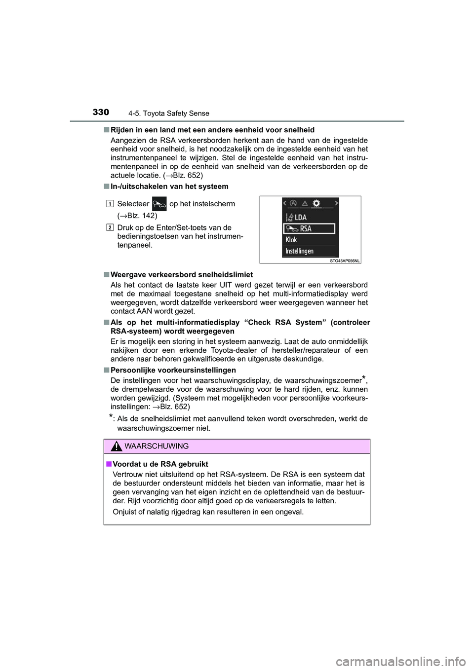 TOYOTA YARIS 2019  Instructieboekje (in Dutch) 3304-5. Toyota Safety Sense
YARIS_HV_OM_Europe_OM52K29E■
Rijden in een land met een andere eenheid voor snelheid
Aangezien  de  RSA  verkeersborden  herkent  aan  de  hand  van  de  inge stelde
eenh