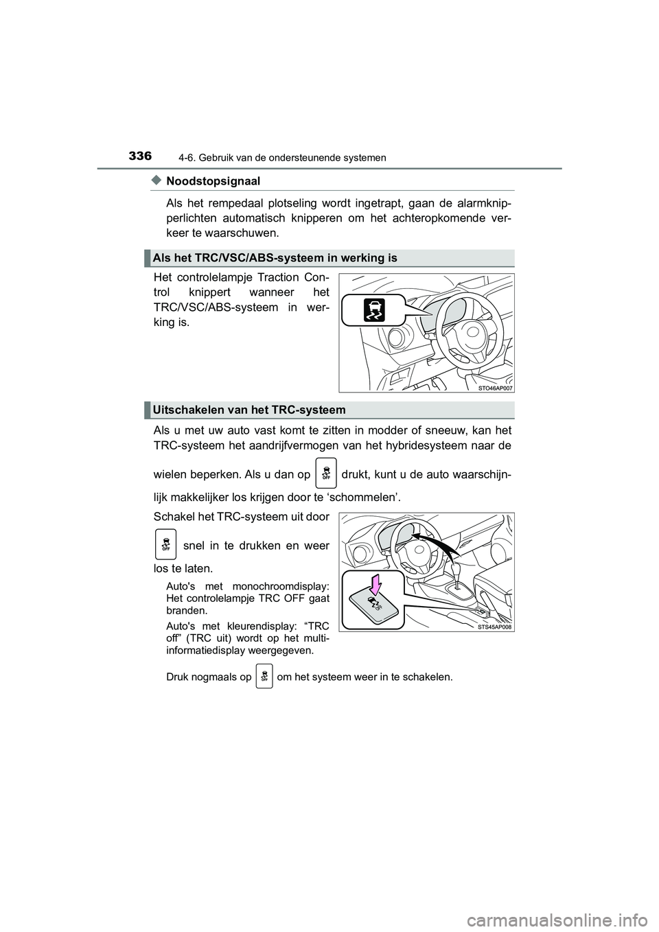 TOYOTA YARIS 2019 Instructieboekje (in Dutch) 3364-6. Gebruik van de ondersteunende systemen
YARIS_HV_OM_Europe_OM52K29E
◆Noodstopsignaal
Als het rempedaal plotseling wordt ingetrapt, gaan de alarmknip-
perlichten automatisch knipper TOYOTA YARIS 2019 Instructieboekje (in Dutch) 3364-6. Gebruik van de ondersteunende systemen
YARIS_HV_OM_Europe_OM52K29E
◆Noodstopsignaal
Als het rempedaal plotseling wordt ingetrapt, gaan de alarmknip-
perlichten automatisch knipper