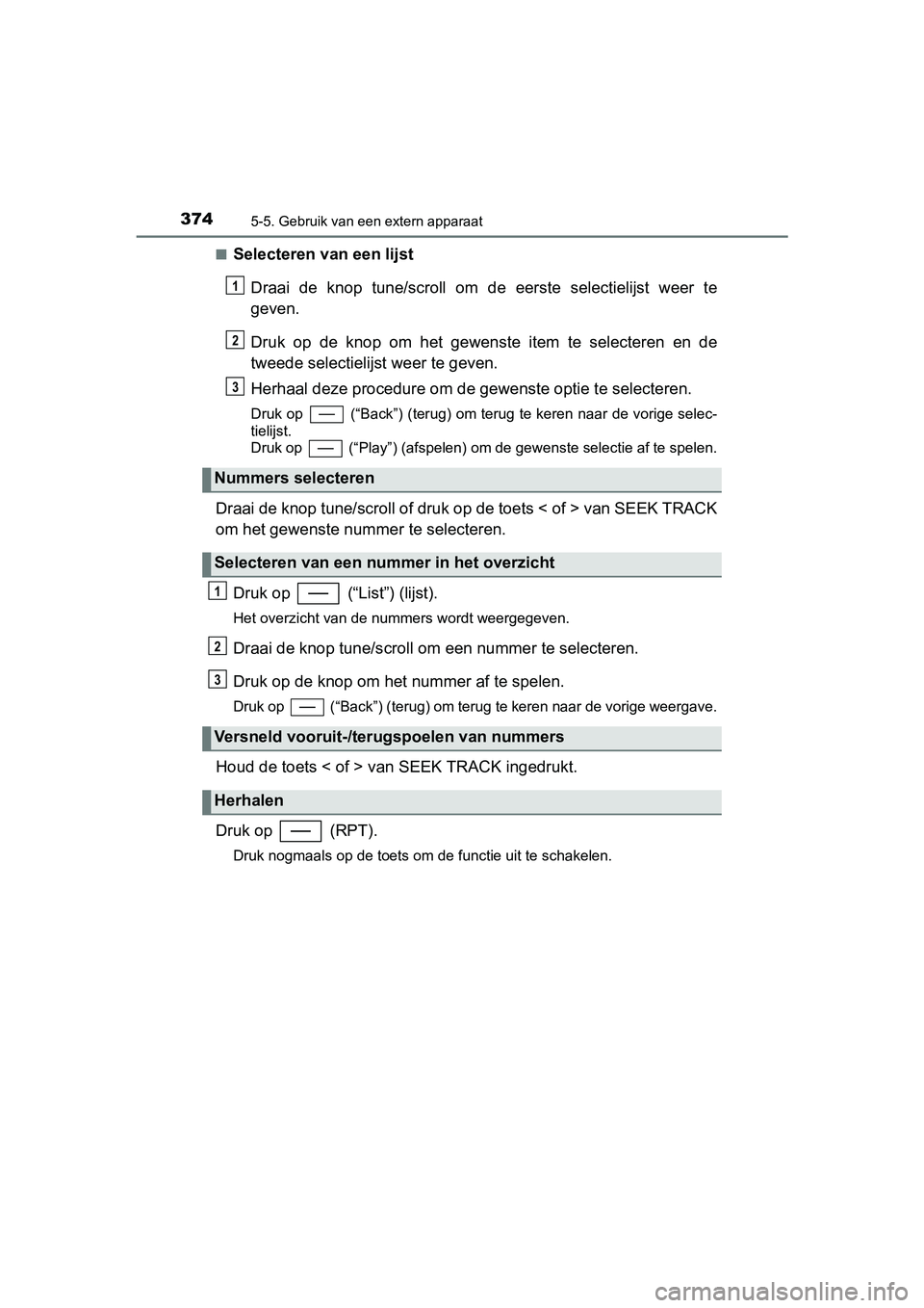 TOYOTA YARIS 2019 Instructieboekje (in Dutch) 3745-5. Gebruik van een extern apparaat
YARIS_HV_OM_Europe_OM52K29E■
Selecteren van een lijst
Draai de knop tune /scroll om de eerste s electielijst weer te
geven.
Druk op de knop om h TOYOTA YARIS 2019 Instructieboekje (in Dutch) 3745-5. Gebruik van een extern apparaat
YARIS_HV_OM_Europe_OM52K29E■
Selecteren van een lijst
Draai de knop tune /scroll om de eerste s electielijst weer te
geven.
Druk op de knop om h
