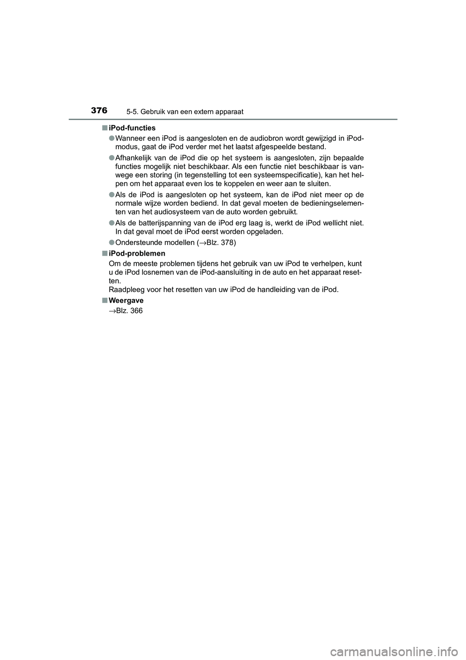 TOYOTA YARIS 2019 Instructieboekje (in Dutch) 3765-5. Gebruik van een extern apparaat
YARIS_HV_OM_Europe_OM52K29E■
iPod-functies
●Wanneer een iPod is aangesloten en de audiobron wordt gewijzigd in iPod-
modus, gaat de iPod verder met het laa TOYOTA YARIS 2019 Instructieboekje (in Dutch) 3765-5. Gebruik van een extern apparaat
YARIS_HV_OM_Europe_OM52K29E■
iPod-functies
●Wanneer een iPod is aangesloten en de audiobron wordt gewijzigd in iPod-
modus, gaat de iPod verder met het laa