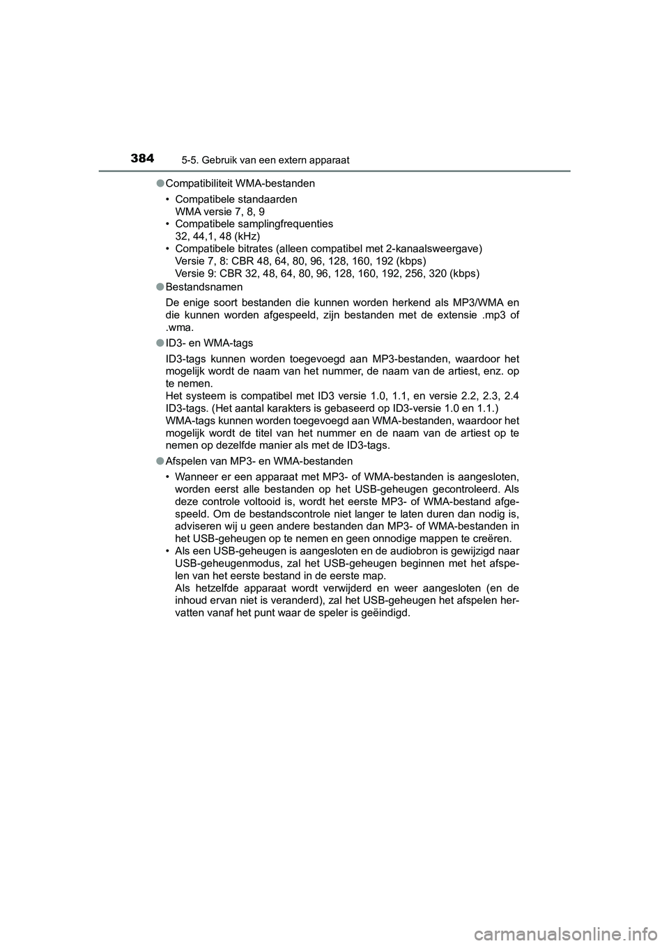 TOYOTA YARIS 2019 Instructieboekje (in Dutch) 3845-5. Gebruik van een extern apparaat
YARIS_HV_OM_Europe_OM52K29E●
Compatibiliteit WMA-bestanden
• Compatibele standaarden
WMA versie 7, 8, 9
• Compatibele samplingfrequenties
32, 44,1, 48 (kH TOYOTA YARIS 2019 Instructieboekje (in Dutch) 3845-5. Gebruik van een extern apparaat
YARIS_HV_OM_Europe_OM52K29E●
Compatibiliteit WMA-bestanden
• Compatibele standaarden
WMA versie 7, 8, 9
• Compatibele samplingfrequenties
32, 44,1, 48 (kH