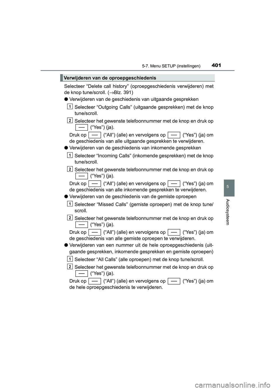 TOYOTA YARIS 2019  Instructieboekje (in Dutch) 4015-7. Menu SETUP (instellingen)
5
Audiosysteem
YARIS_HV_OM_Europe_OM52K29E
Selecteer  “Delete  call  history”  (oproepgeschiedenis  verwijderen)  met
de knop tune/scroll. ( →Blz. 391)
● Verw