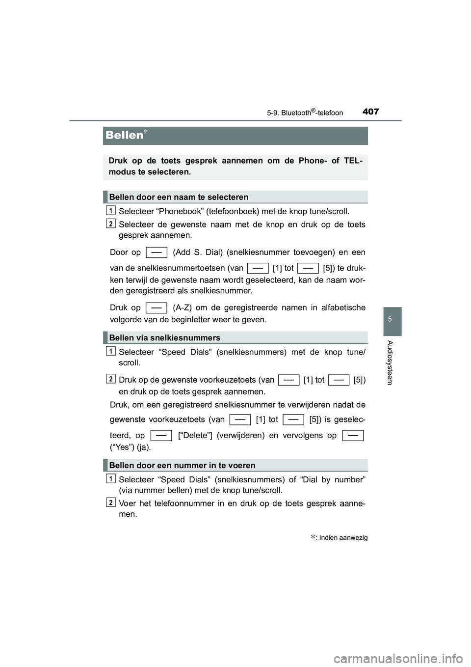 TOYOTA YARIS 2019  Instructieboekje (in Dutch) 4075-9. Bluetooth®-telefoon
5
Audiosysteem
YARIS_HV_OM_Europe_OM52K29E
Bellen∗
Selecteer “Phonebook” (telefoonboek) met de knop tune/scroll.
Selecteer  de  gewenste  naam  met  de  knop  en  dr