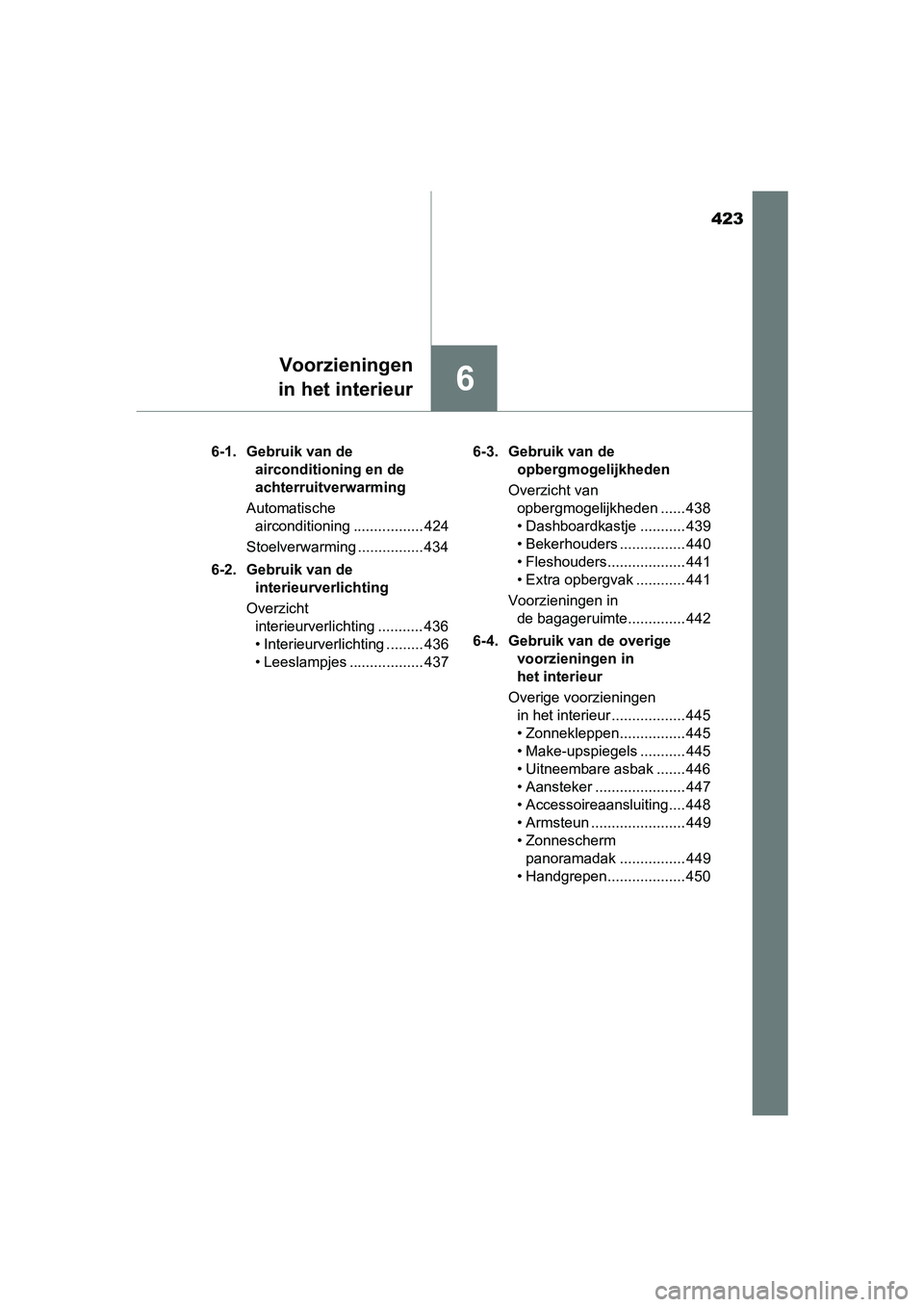 TOYOTA YARIS 2019 Instructieboekje (in Dutch) 423
6
Voorzieningen
in het interieur
YARIS_HV_OM_Europe_OM52K29E 6-1. Gebruik van de
airconditioning en de
achterruitverwarming
Automatische airconditioning ................. 424
Stoelverwarming .. TOYOTA YARIS 2019 Instructieboekje (in Dutch) 423
6
Voorzieningen
in het interieur
YARIS_HV_OM_Europe_OM52K29E 6-1. Gebruik van de
airconditioning en de
achterruitverwarming
Automatische airconditioning ................. 424
Stoelverwarming ..
