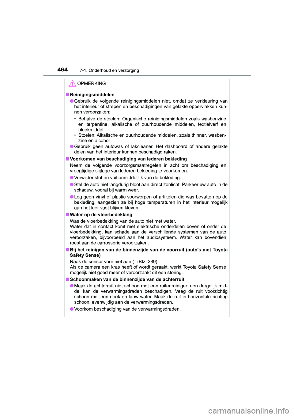 TOYOTA YARIS 2019 Instructieboekje (in Dutch) 4647-1. Onderhoud en verzorging
YARIS_HV_OM_Europe_OM52K29E
OPMERKING
■Reinigingsmiddelen
● Gebruik de volgende reinigingsmiddelen niet, omdat ze verkleuring van
het interieur of strepen e TOYOTA YARIS 2019 Instructieboekje (in Dutch) 4647-1. Onderhoud en verzorging
YARIS_HV_OM_Europe_OM52K29E
OPMERKING
■Reinigingsmiddelen
● Gebruik de volgende reinigingsmiddelen niet, omdat ze verkleuring van
het interieur of strepen e