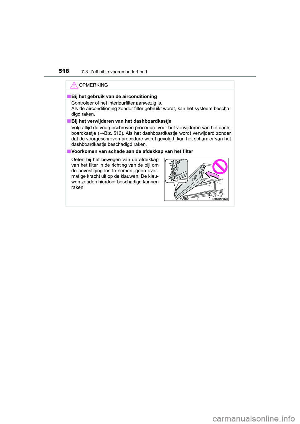 TOYOTA YARIS 2019 Instructieboekje (in Dutch) 5187-3. Zelf uit te voeren onderhoud
YARIS_HV_OM_Europe_OM52K29E
OPMERKING
■Bij het gebruik van de airconditioning
Controleer of het interieurfilter aanwezig is.
Als de airconditioning zonder filter TOYOTA YARIS 2019 Instructieboekje (in Dutch) 5187-3. Zelf uit te voeren onderhoud
YARIS_HV_OM_Europe_OM52K29E
OPMERKING
■Bij het gebruik van de airconditioning
Controleer of het interieurfilter aanwezig is.
Als de airconditioning zonder filter