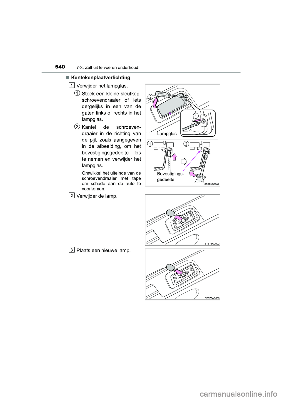 TOYOTA YARIS 2019  Instructieboekje (in Dutch) 5407-3. Zelf uit te voeren onderhoud
YARIS_HV_OM_Europe_OM52K29E■
Kentekenplaatverlichting
Verwijder het lampglas.Steek een kleine sleufkop-
schroevendraaier  of  iets
dergelijks  in  een  van  de
g