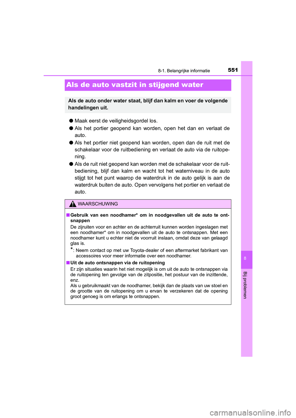 TOYOTA YARIS 2019 Instructieboekje (in Dutch) 5518-1. Belangrijke informatie
8
Bij problemen
YARIS_HV_OM_Europe_OM52K29E
Als de auto vastzit in stijgend water
●Maak eerst de veiligheidsgordel los.
● Als het portier geopend kan worden, o TOYOTA YARIS 2019 Instructieboekje (in Dutch) 5518-1. Belangrijke informatie
8
Bij problemen
YARIS_HV_OM_Europe_OM52K29E
Als de auto vastzit in stijgend water
●Maak eerst de veiligheidsgordel los.
● Als het portier geopend kan worden, o