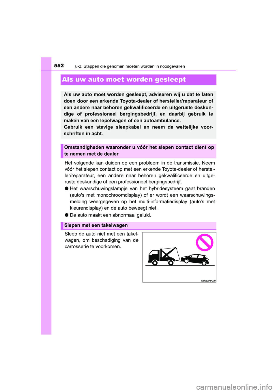 TOYOTA YARIS 2019 Instructieboekje (in Dutch) 5528-2. Stappen die genomen moeten worden in noodgevallen
YARIS_HV_OM_Europe_OM52K29E
Als uw auto moet worden gesleept
Het volgende kan duiden op een probleem in de transmissie. Neem
vóór TOYOTA YARIS 2019 Instructieboekje (in Dutch) 5528-2. Stappen die genomen moeten worden in noodgevallen
YARIS_HV_OM_Europe_OM52K29E
Als uw auto moet worden gesleept
Het volgende kan duiden op een probleem in de transmissie. Neem
vóór