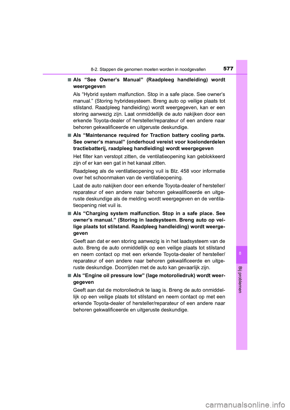 TOYOTA YARIS 2019  Instructieboekje (in Dutch) 5778-2. Stappen die genomen moeten worden in noodgevallen
8
Bij problemen
YARIS_HV_OM_Europe_OM52K29E■
Als  “See  Owner’s  Manual”  (R
aadpleeg  handleiding)  wordt
weergegeven
Als  “Hybrid 