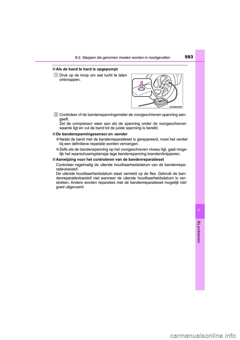TOYOTA YARIS 2019  Instructieboekje (in Dutch) 5938-2. Stappen die genomen moeten worden in noodgevallen
8
Bij problemen
YARIS_HV_OM_Europe_OM52K29E
■Als de band te hard is opgepompt
Controleer of de bandenspanningsmeter de voorgeschreven spanni