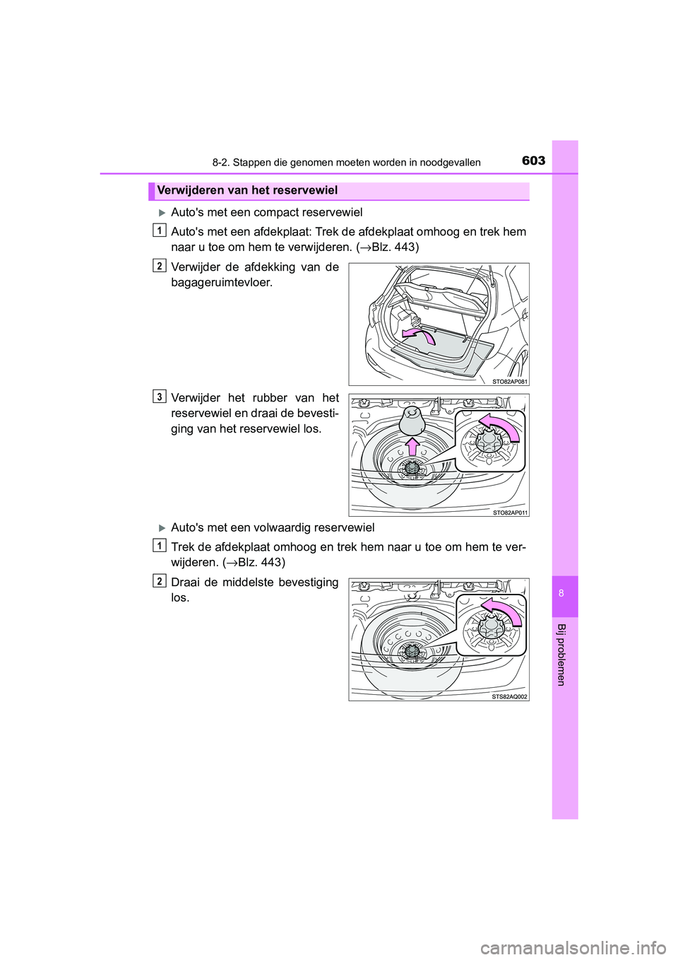 TOYOTA YARIS 2019 Instructieboekje (in Dutch) 6038-2. Stappen die genomen moeten worden in noodgevallen
8
Bij problemen
YARIS_HV_OM_Europe_OM52K29E
Auto's met een compact reservewiel
Auto's met een afdekplaat: Trek de afdekplaat omhoog TOYOTA YARIS 2019 Instructieboekje (in Dutch) 6038-2. Stappen die genomen moeten worden in noodgevallen
8
Bij problemen
YARIS_HV_OM_Europe_OM52K29E
Auto's met een compact reservewiel
Auto's met een afdekplaat: Trek de afdekplaat omhoog