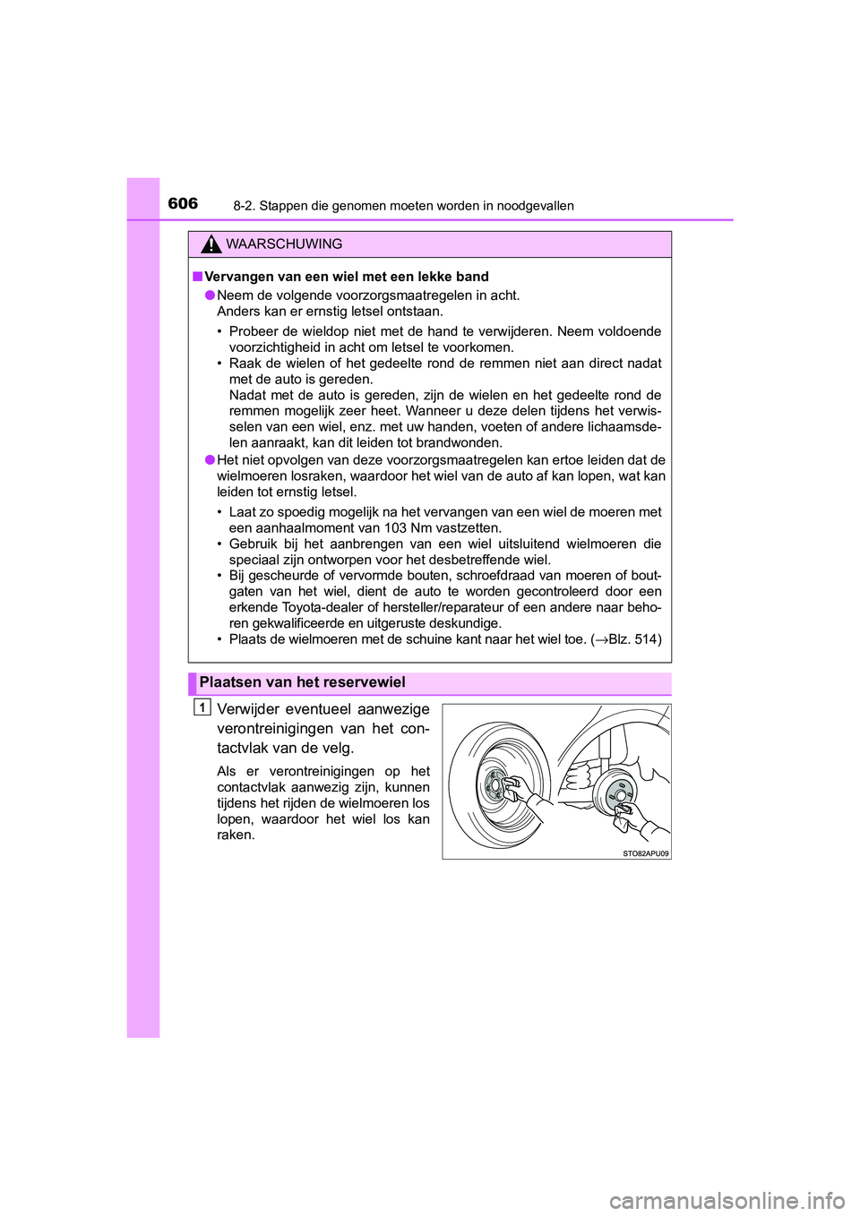 TOYOTA YARIS 2019 Instructieboekje (in Dutch) 6068-2. Stappen die genomen moeten worden in noodgevallen
YARIS_HV_OM_Europe_OM52K29E
Verwijder eventueel aanwezige
verontreinigingen van het con-
tactvlak van de velg.
Als er verontreinigingen TOYOTA YARIS 2019 Instructieboekje (in Dutch) 6068-2. Stappen die genomen moeten worden in noodgevallen
YARIS_HV_OM_Europe_OM52K29E
Verwijder eventueel aanwezige
verontreinigingen van het con-
tactvlak van de velg.
Als er verontreinigingen