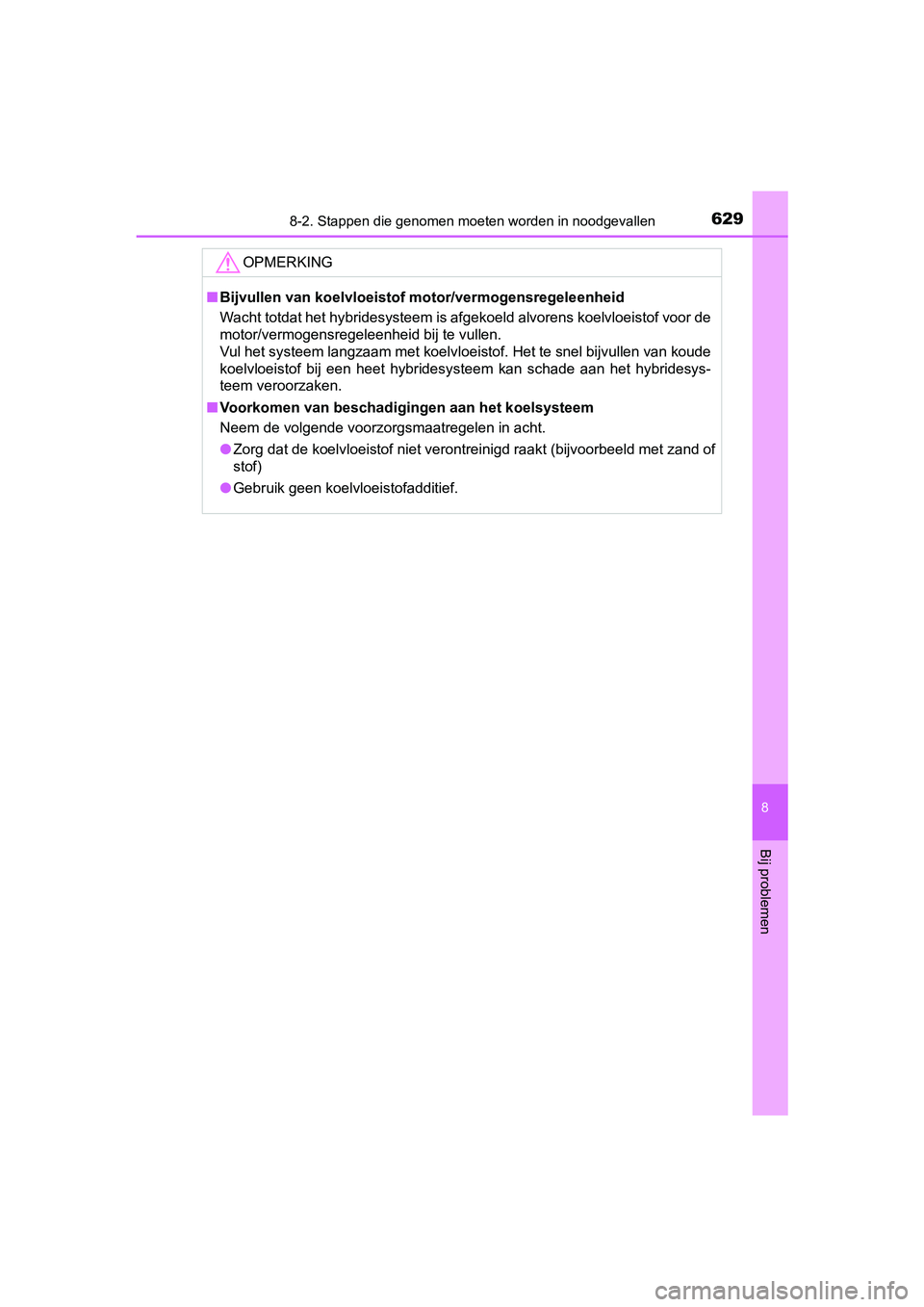 TOYOTA YARIS 2019 Instructieboekje (in Dutch) 6298-2. Stappen die genomen moeten worden in noodgevallen
8
Bij problemen
YARIS_HV_OM_Europe_OM52K29E
OPMERKING
■Bijvullen van koelvloeistof motor/vermogensregeleenheid
Wacht totdat het hybridesyste TOYOTA YARIS 2019 Instructieboekje (in Dutch) 6298-2. Stappen die genomen moeten worden in noodgevallen
8
Bij problemen
YARIS_HV_OM_Europe_OM52K29E
OPMERKING
■Bijvullen van koelvloeistof motor/vermogensregeleenheid
Wacht totdat het hybridesyste